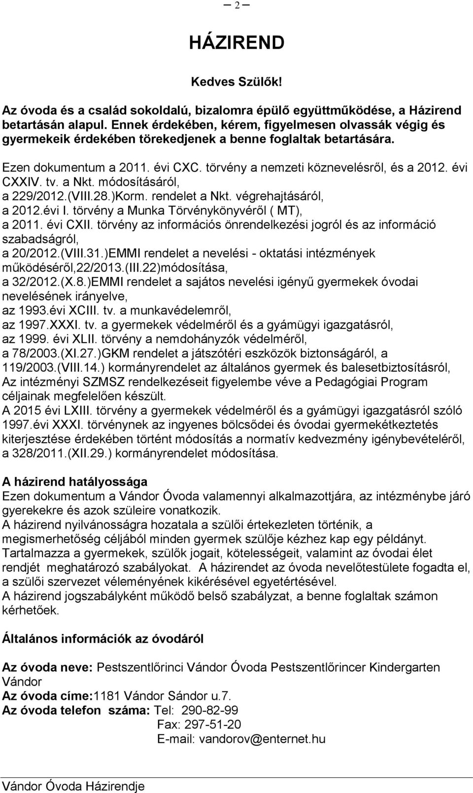 évi CXXIV. tv. a Nkt. módosításáról, a 229/2012.(VIII.28.)Korm. rendelet a Nkt. végrehajtásáról, a 2012.évi I. törvény a Munka Törvénykönyvéről ( MT), a 2011. évi CXII.