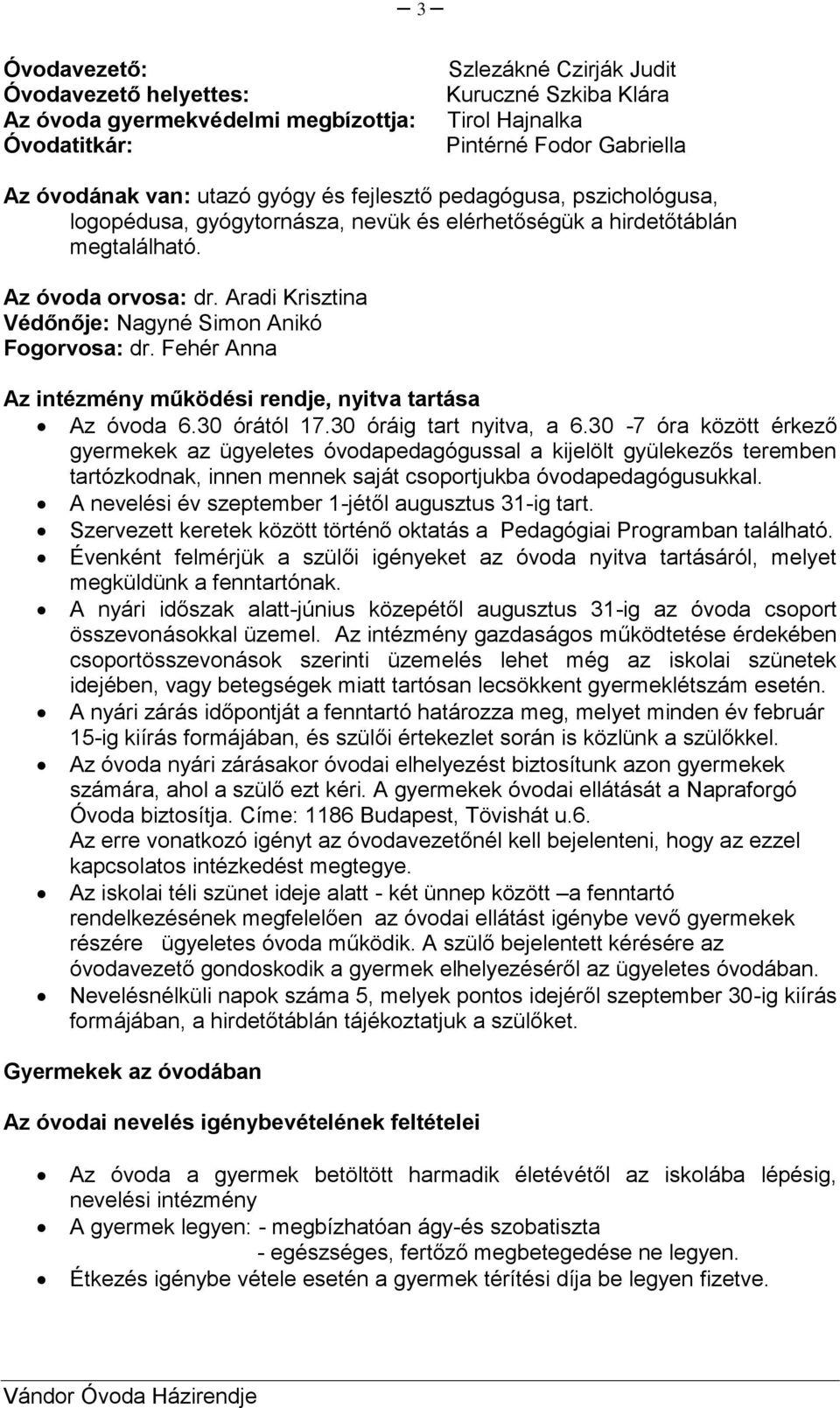 Aradi Krisztina Védőnője: Nagyné Simon Anikó Fogorvosa: dr. Fehér Anna Az intézmény működési rendje, nyitva tartása Az óvoda 6.30 órától 17.30 óráig tart nyitva, a 6.