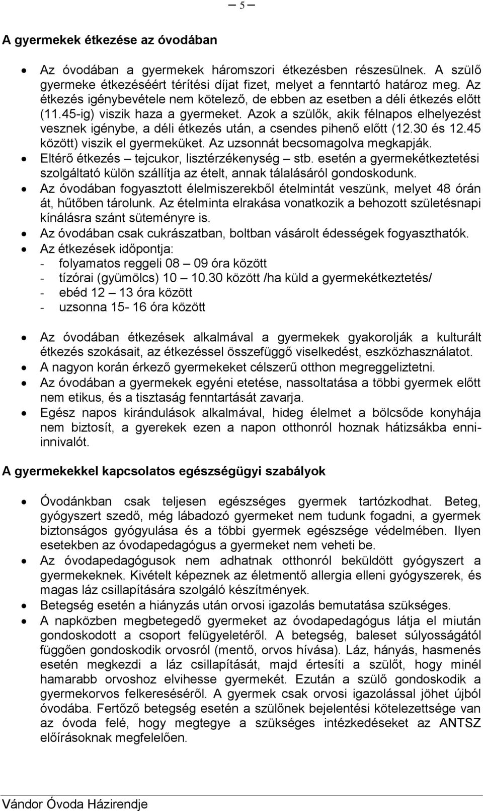 Azok a szülők, akik félnapos elhelyezést vesznek igénybe, a déli étkezés után, a csendes pihenő előtt (12.30 és 12.45 között) viszik el gyermeküket. Az uzsonnát becsomagolva megkapják.