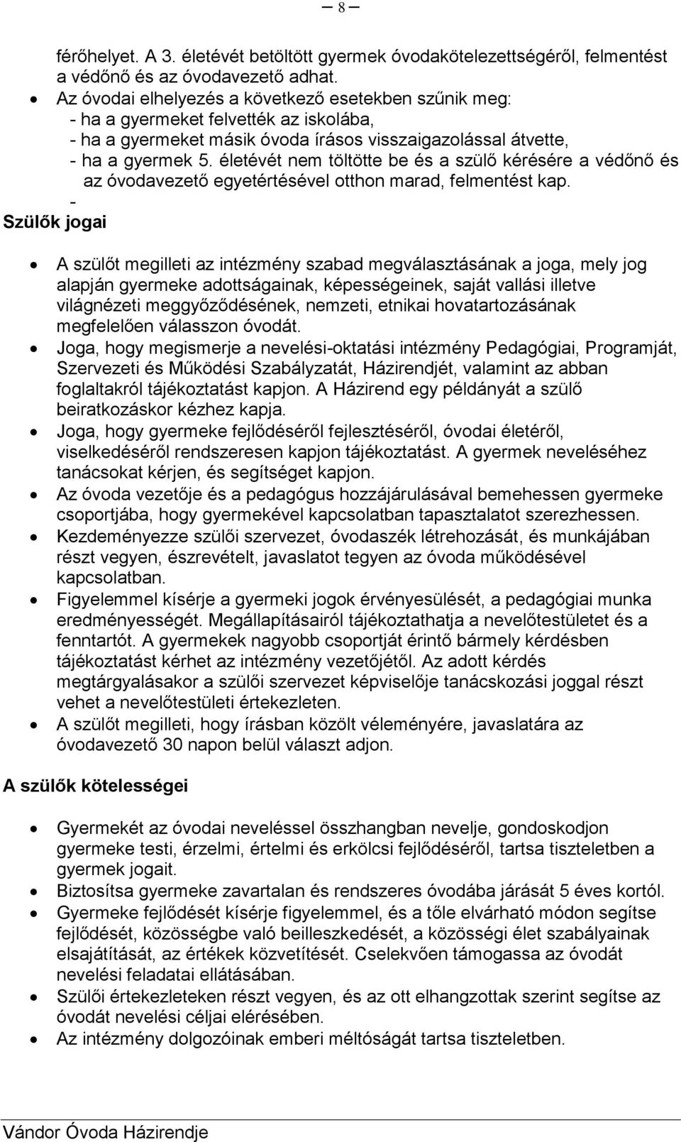 életévét nem töltötte be és a szülő kérésére a védőnő és az óvodavezető egyetértésével otthon marad, felmentést kap.