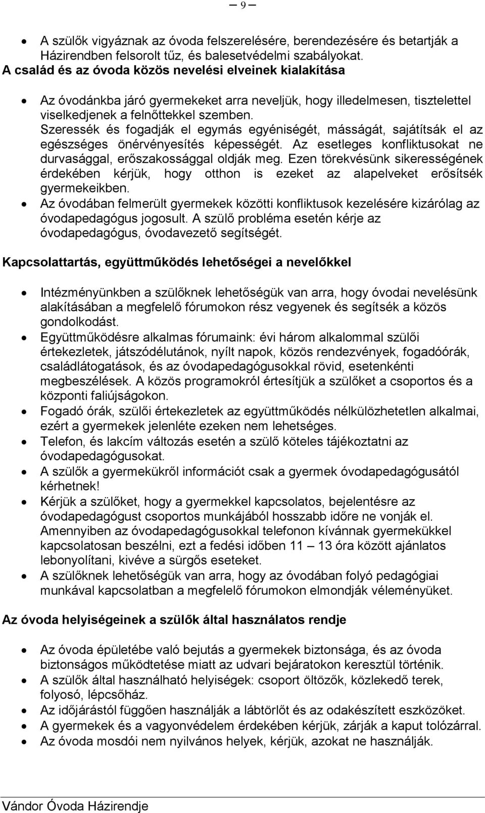 Szeressék és fogadják el egymás egyéniségét, másságát, sajátítsák el az egészséges önérvényesítés képességét. Az esetleges konfliktusokat ne durvasággal, erőszakossággal oldják meg.