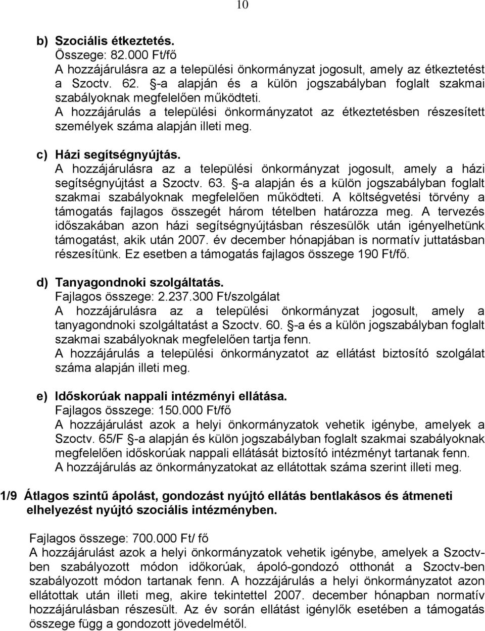 c) Házi segítségnyújtás. A hozzájárulásra az a települési önkormányzat jogosult, amely a házi segítségnyújtást a Szoctv. 63.