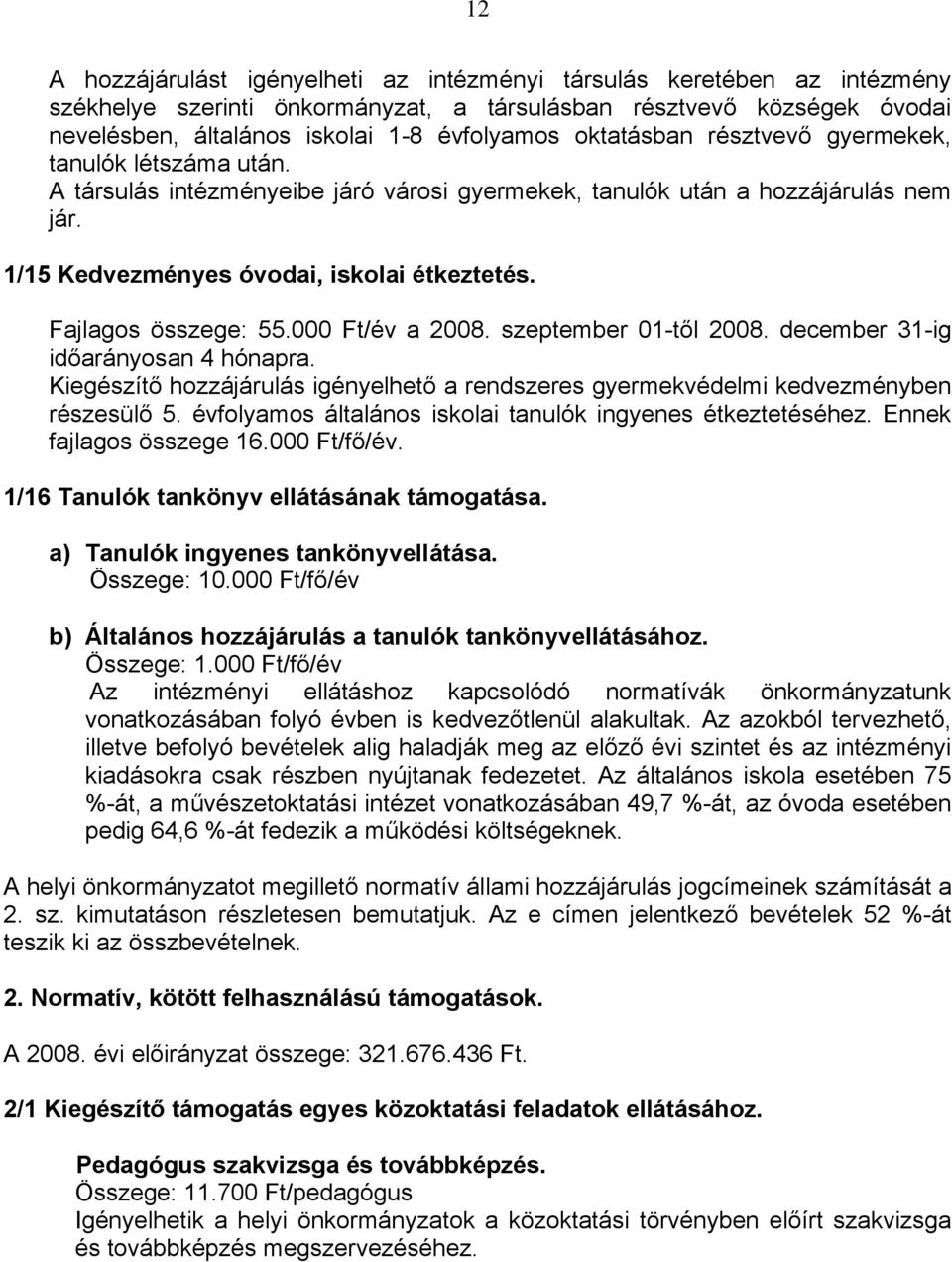 Fajlagos összege: 55.000 Ft/év a 2008. szeptember 01-től 2008. december 31-ig időarányosan 4 hónapra. Kiegészítő hozzájárulás igényelhető a rendszeres gyermekvédelmi kedvezményben részesülő 5.