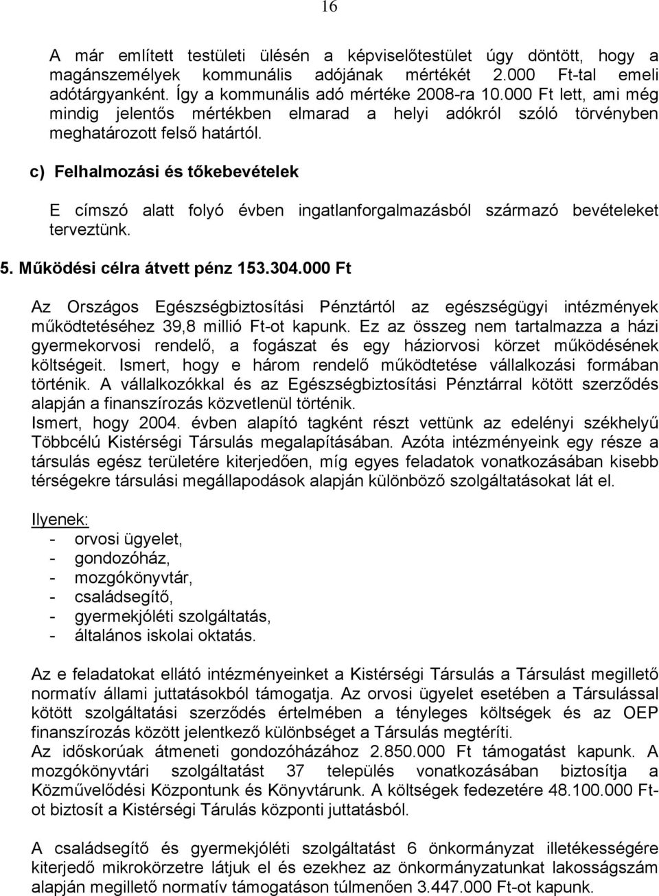 c) Felhalmozási és tőkebevételek E címszó alatt folyó évben ingatlanforgalmazásból származó bevételeket terveztünk. 5. Működési célra átvett pénz 153.304.