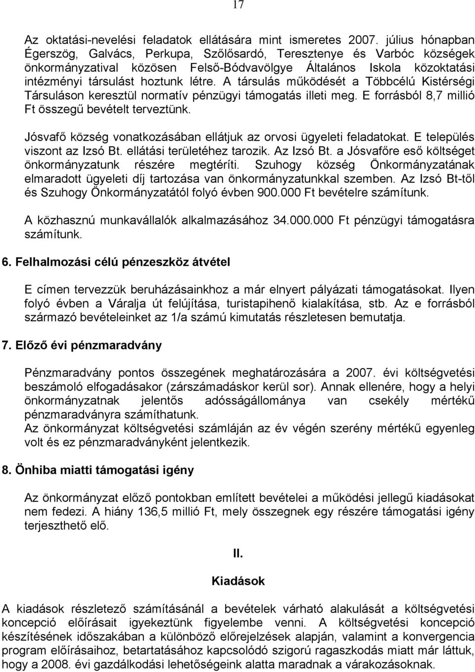 A társulás működését a Többcélú Kistérségi Társuláson keresztül normatív pénzügyi támogatás illeti meg. E forrásból 8,7 millió Ft összegű bevételt terveztünk.