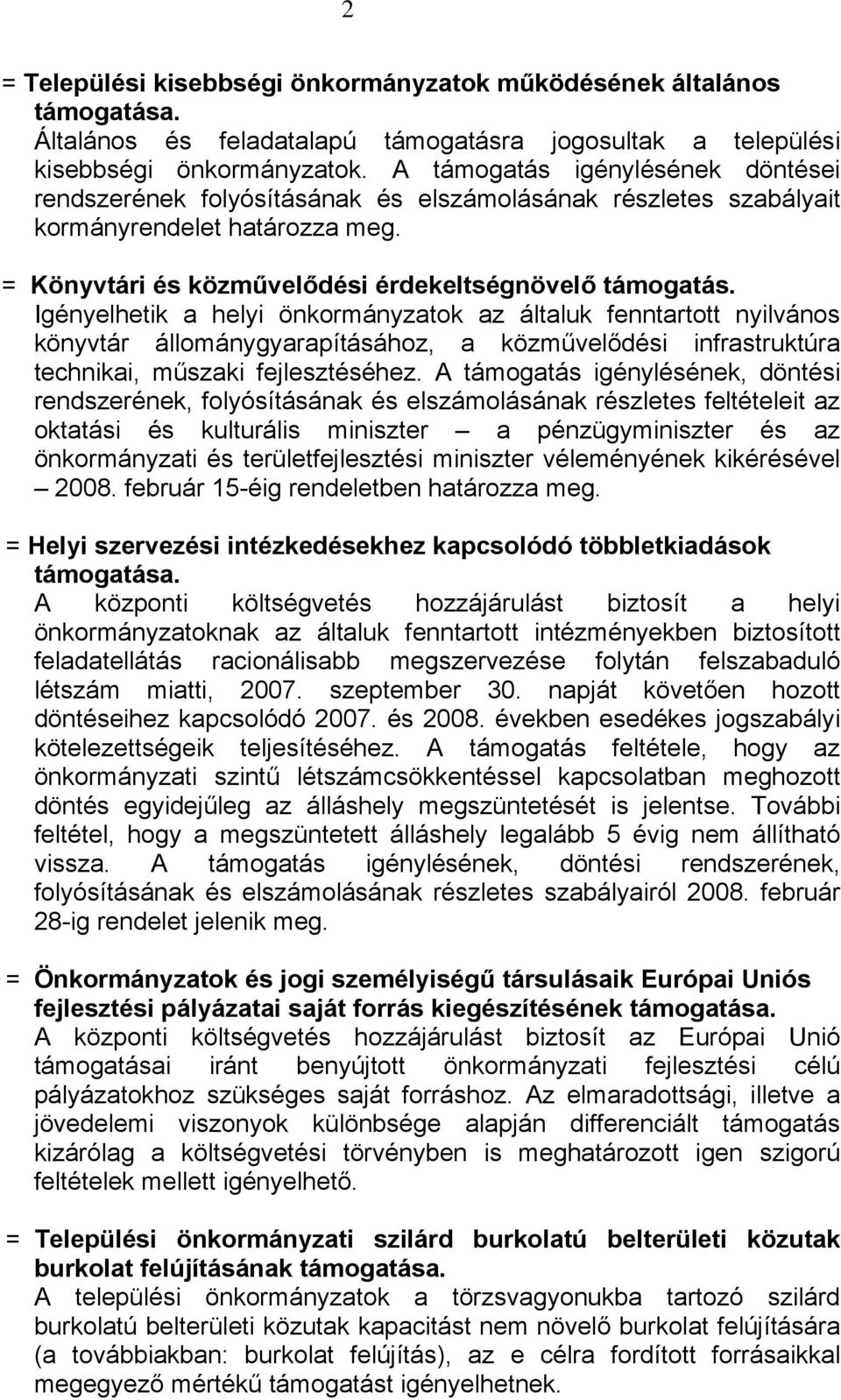 Igényelhetik a helyi önkormányzatok az általuk fenntartott nyilvános könyvtár állománygyarapításához, a közművelődési infrastruktúra technikai, műszaki fejlesztéséhez.