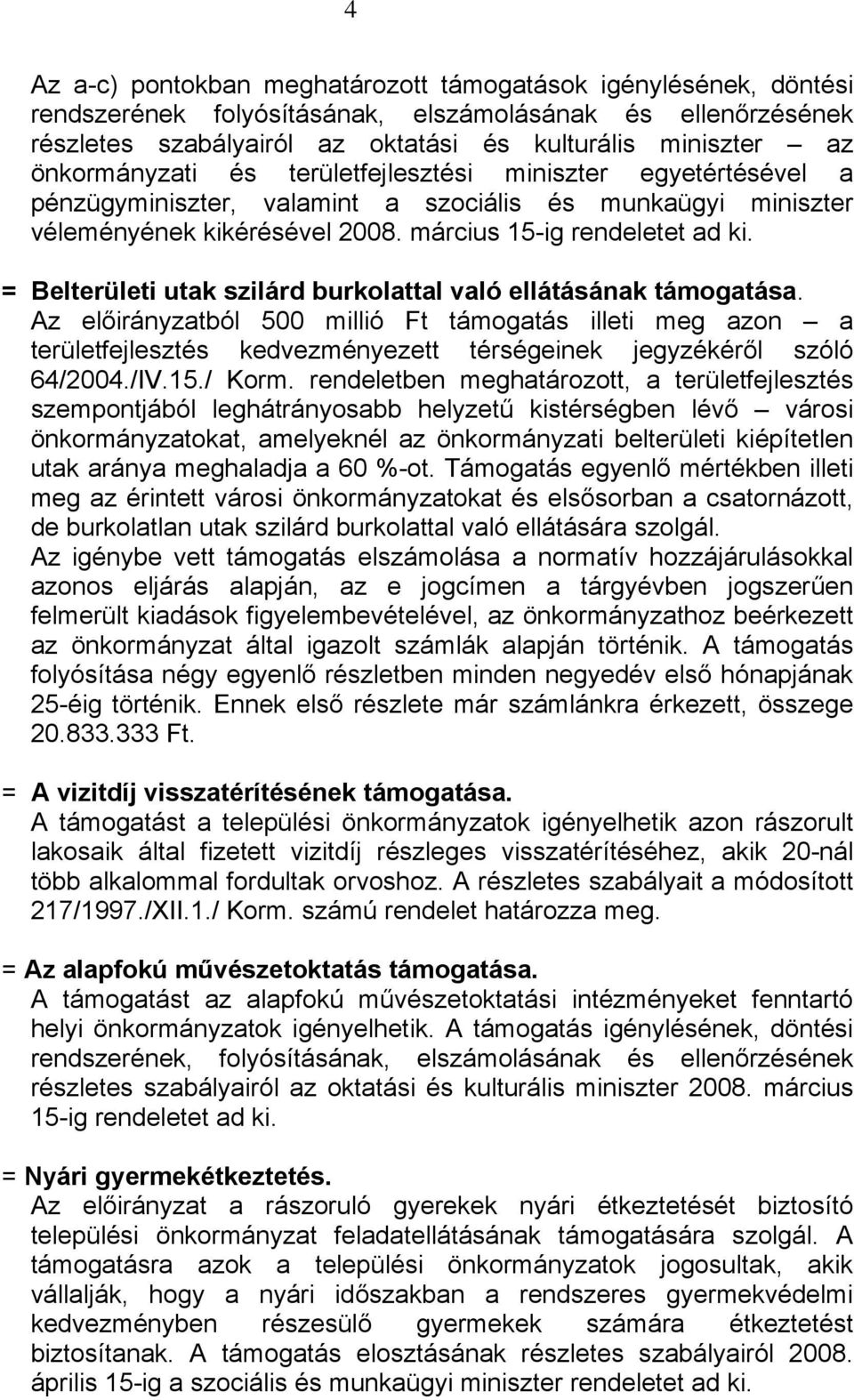 = Belterületi utak szilárd burkolattal való ellátásának támogatása. Az előirányzatból 500 millió Ft támogatás illeti meg azon a területfejlesztés kedvezményezett térségeinek jegyzékéről szóló 64/2004.