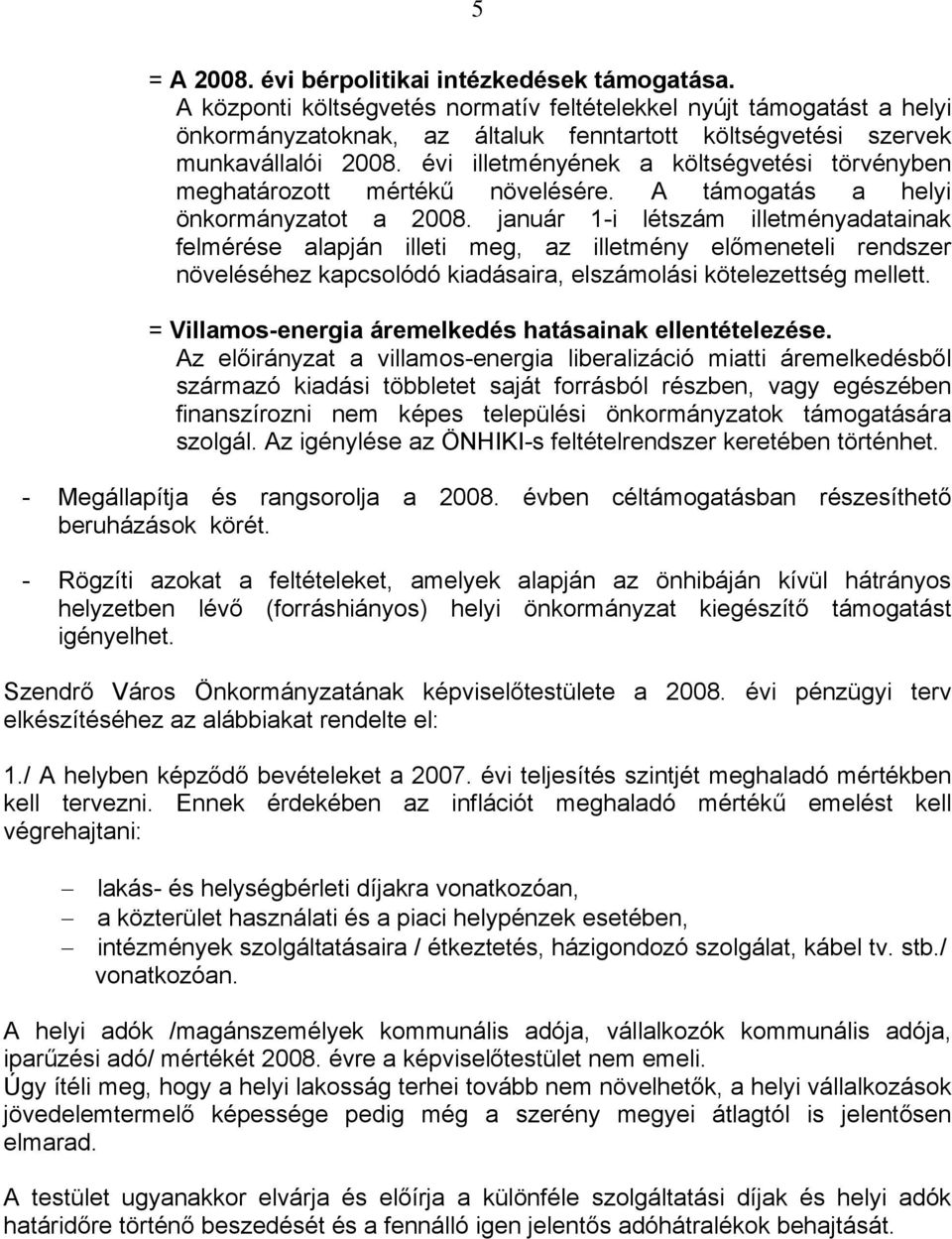 évi illetményének a költségvetési törvényben meghatározott mértékű növelésére. A támogatás a helyi önkormányzatot a 2008.