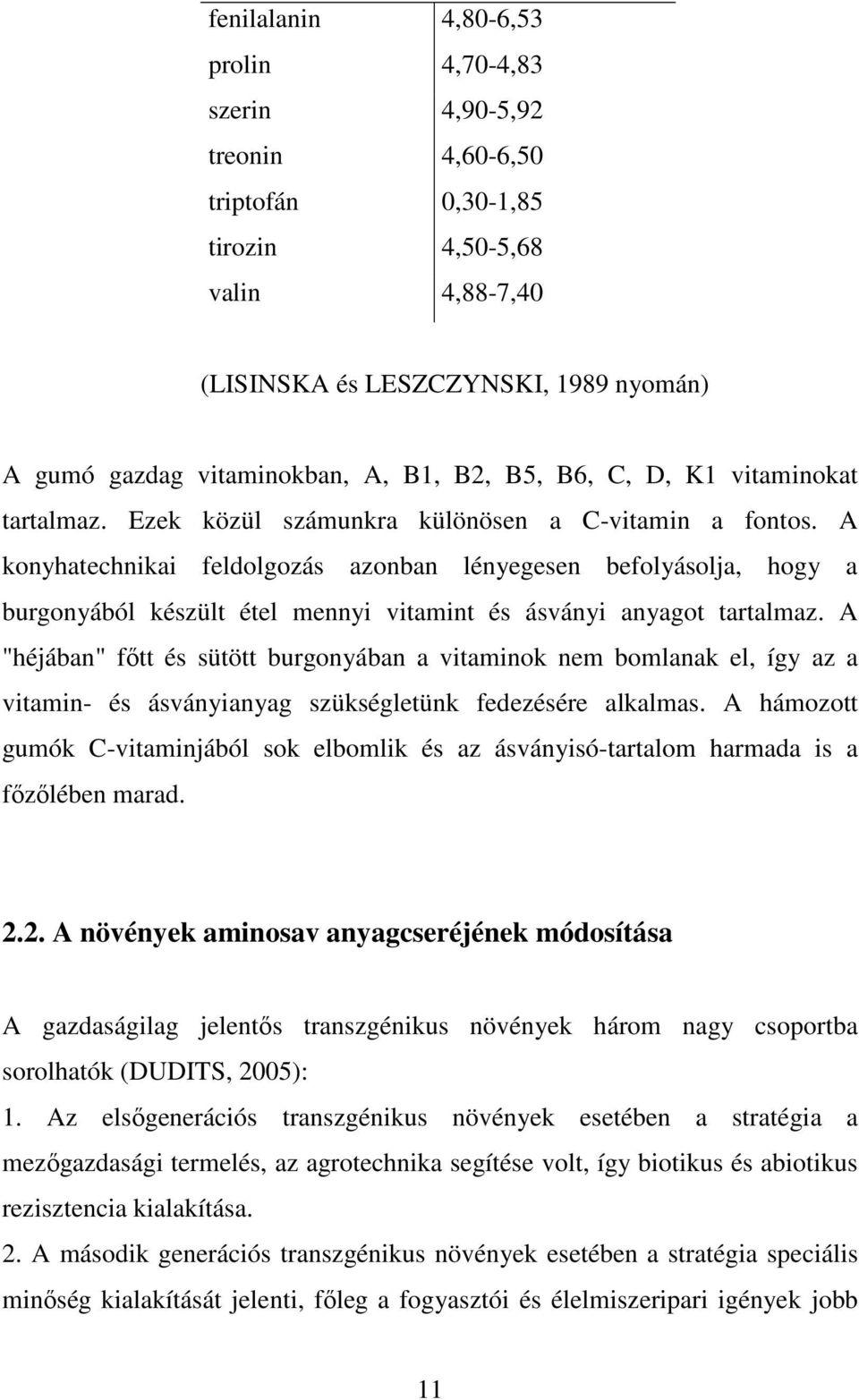 A konyhatechnikai feldolgozás azonban lényegesen befolyásolja, hogy a burgonyából készült étel mennyi vitamint és ásványi anyagot tartalmaz.