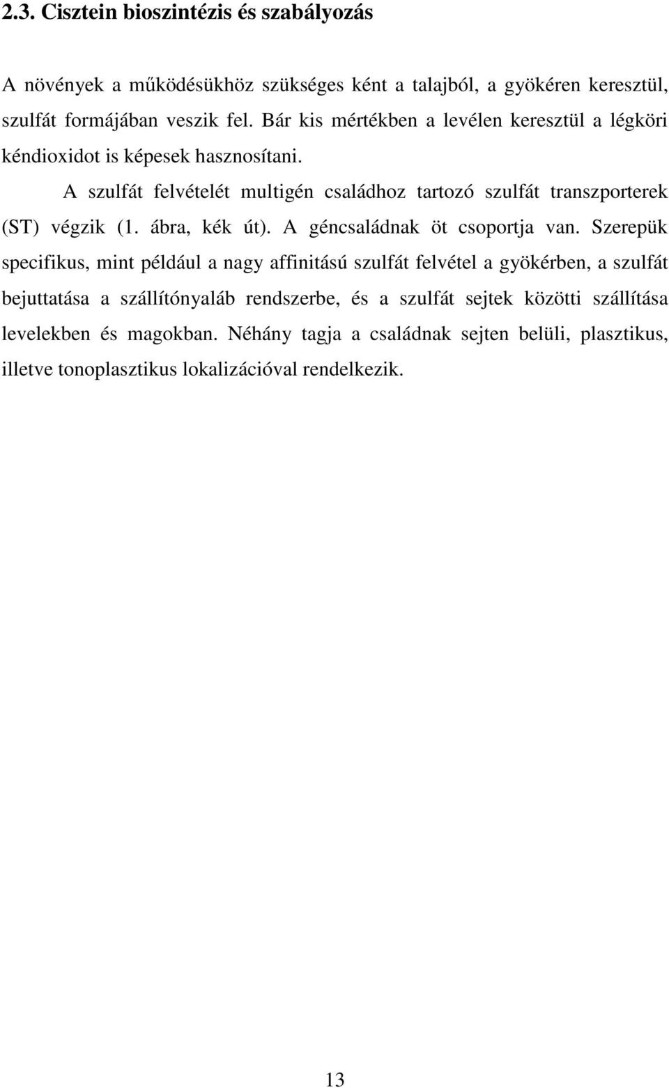 A szulfát felvételét multigén családhoz tartozó szulfát transzporterek (ST) végzik (1. ábra, kék út). A géncsaládnak öt csoportja van.