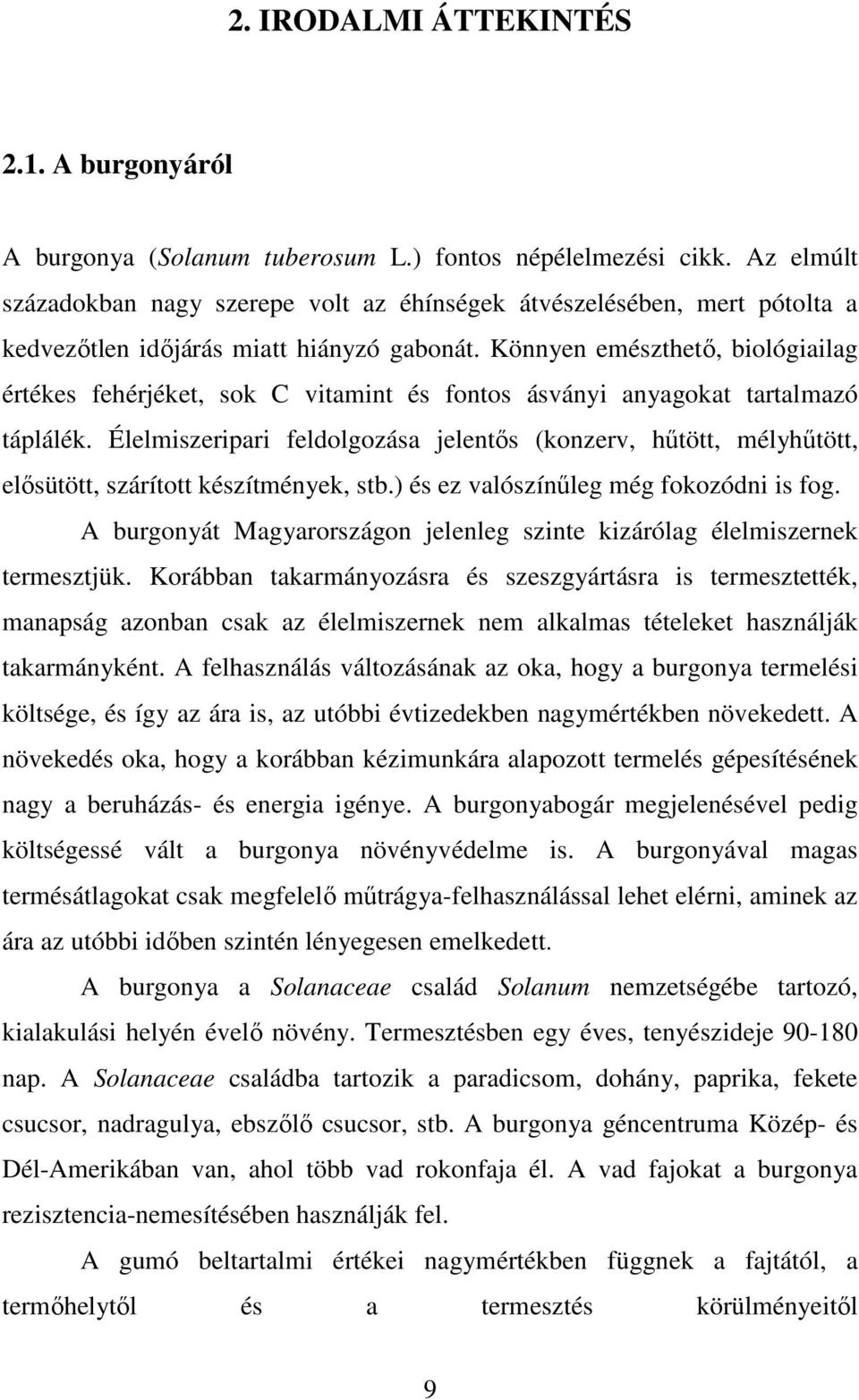 Könnyen emészthetı, biológiailag értékes fehérjéket, sok C vitamint és fontos ásványi anyagokat tartalmazó táplálék.