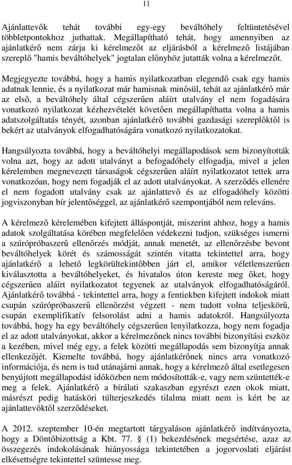 Megjegyezte továbbá, hogy a hamis nyilatkozatban elegendı csak egy hamis adatnak lennie, és a nyilatkozat már hamisnak minısül, tehát az ajánlatkérı már az elsı, a beváltóhely által cégszerően aláírt