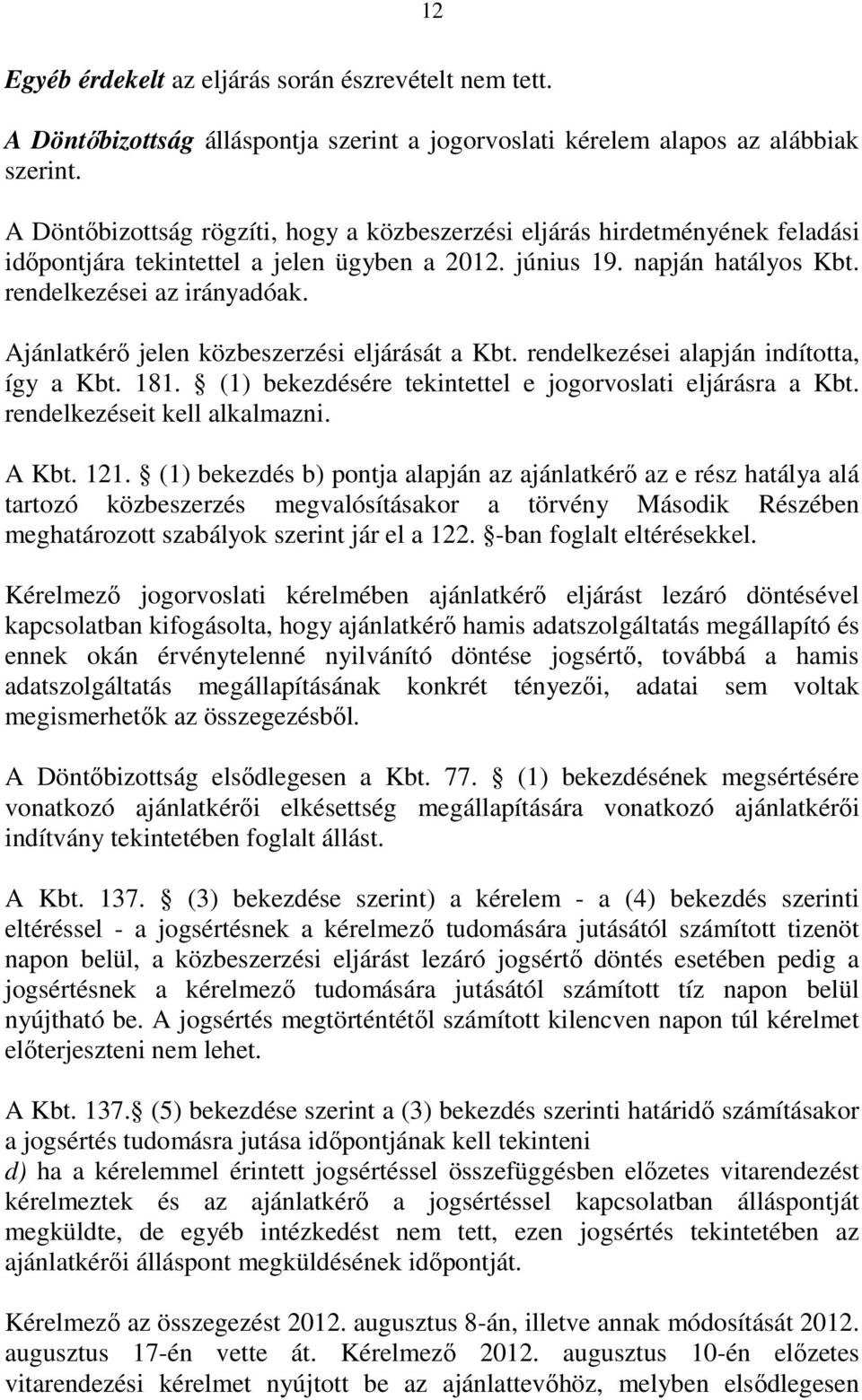 Ajánlatkérı jelen közbeszerzési eljárását a Kbt. rendelkezései alapján indította, így a Kbt. 181. (1) bekezdésére tekintettel e jogorvoslati eljárásra a Kbt. rendelkezéseit kell alkalmazni. A Kbt.