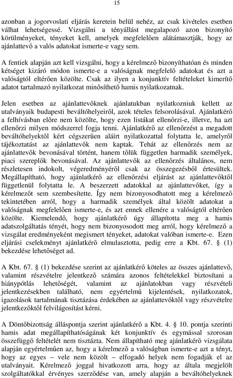 A fentiek alapján azt kell vizsgálni, hogy a kérelmezı bizonyíthatóan és minden kétséget kizáró módon ismerte-e a valóságnak megfelelı adatokat és azt a valóságtól eltérıen közölte.