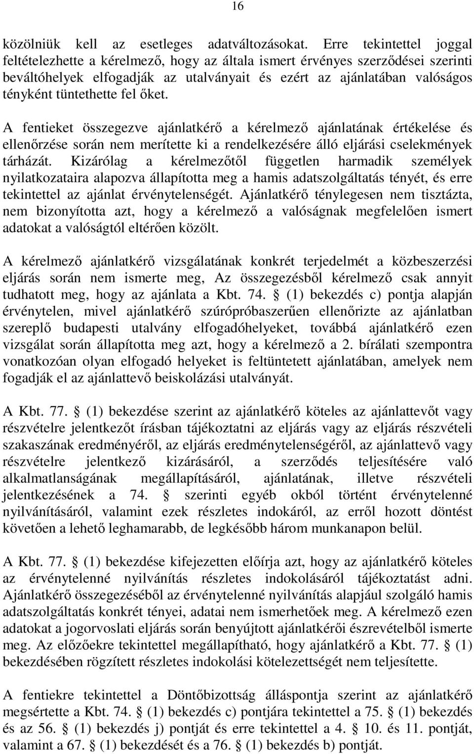 fel ıket. A fentieket összegezve ajánlatkérı a kérelmezı ajánlatának értékelése és ellenırzése során nem merítette ki a rendelkezésére álló eljárási cselekmények tárházát.