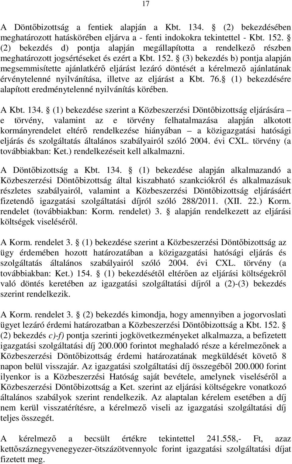 (3) bekezdés b) pontja alapján megsemmisítette ajánlatkérı eljárást lezáró döntését a kérelmezı ajánlatának érvénytelenné nyilvánítása, illetve az eljárást a Kbt. 76.