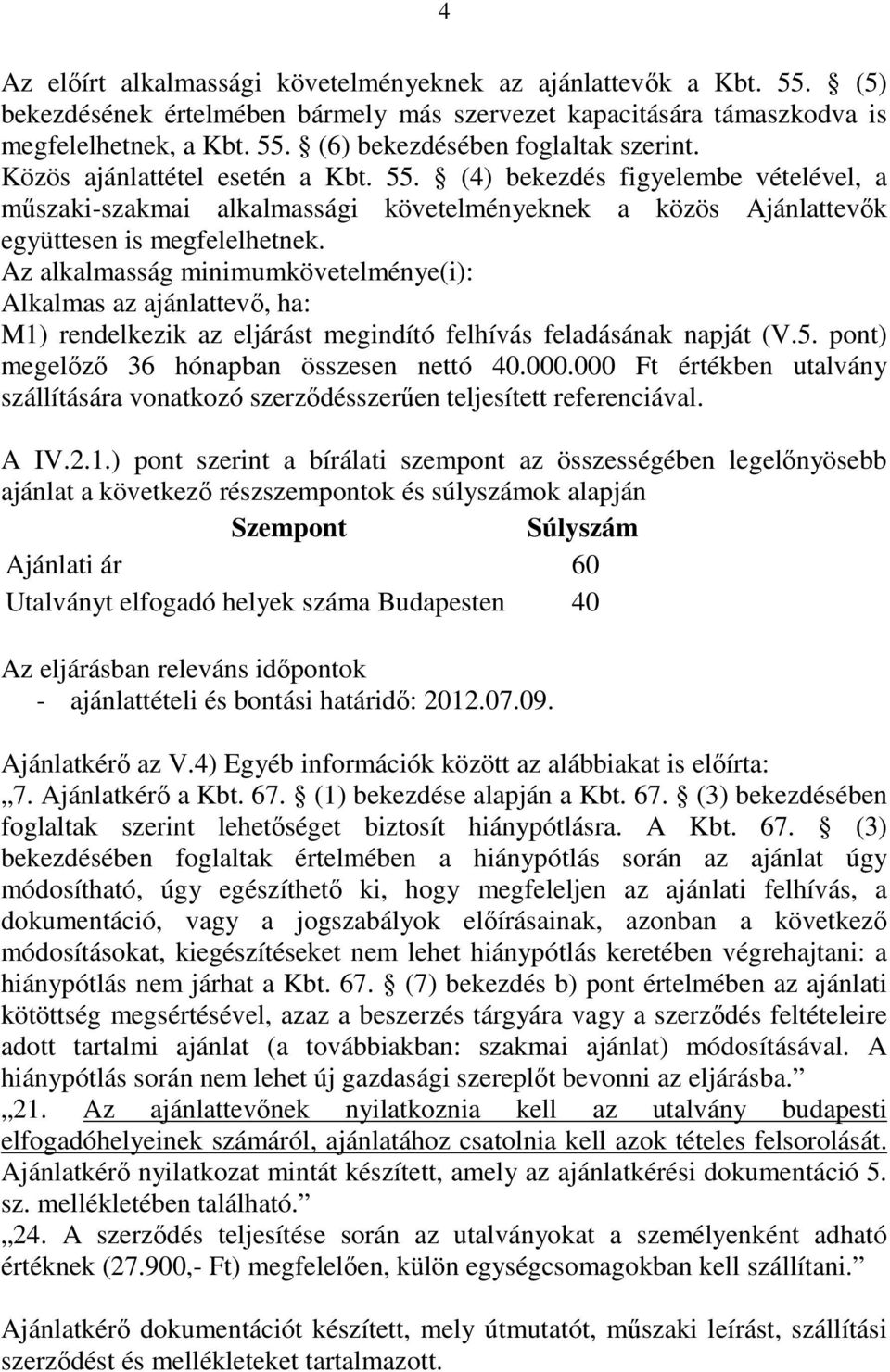 Az alkalmasság minimumkövetelménye(i): Alkalmas az ajánlattevı, ha: M1) rendelkezik az eljárást megindító felhívás feladásának napját (V.5. pont) megelızı 36 hónapban összesen nettó 40.000.