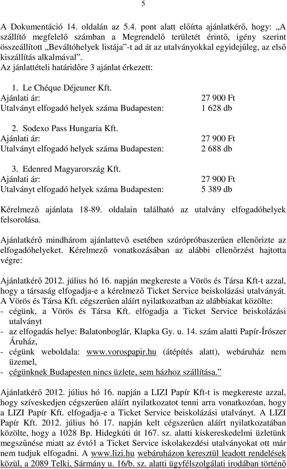 pont alatt elıírta ajánlatkérı, hogy: A szállító megfelelı számban a Megrendelı területét érintı, igény szerint összeállított Beváltóhelyek listája -t ad át az utalványokkal egyidejőleg, az elsı