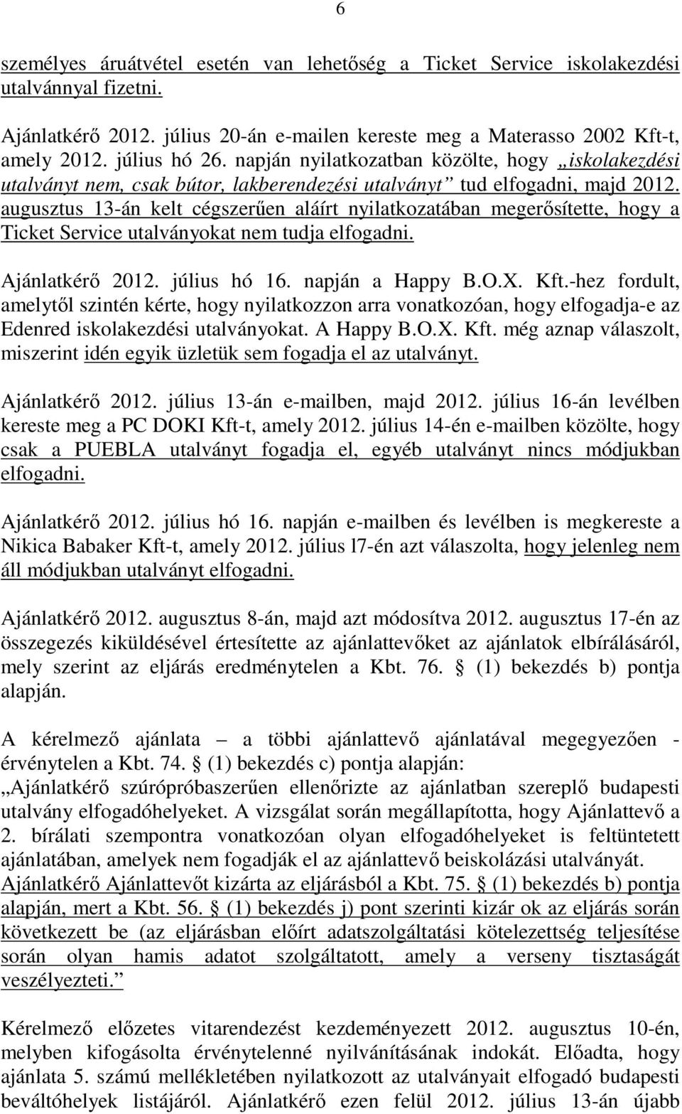 augusztus 13-án kelt cégszerően aláírt nyilatkozatában megerısítette, hogy a Ticket Service utalványokat nem tudja elfogadni. Ajánlatkérı 2012. július hó 16. napján a Happy B.O.X. Kft.