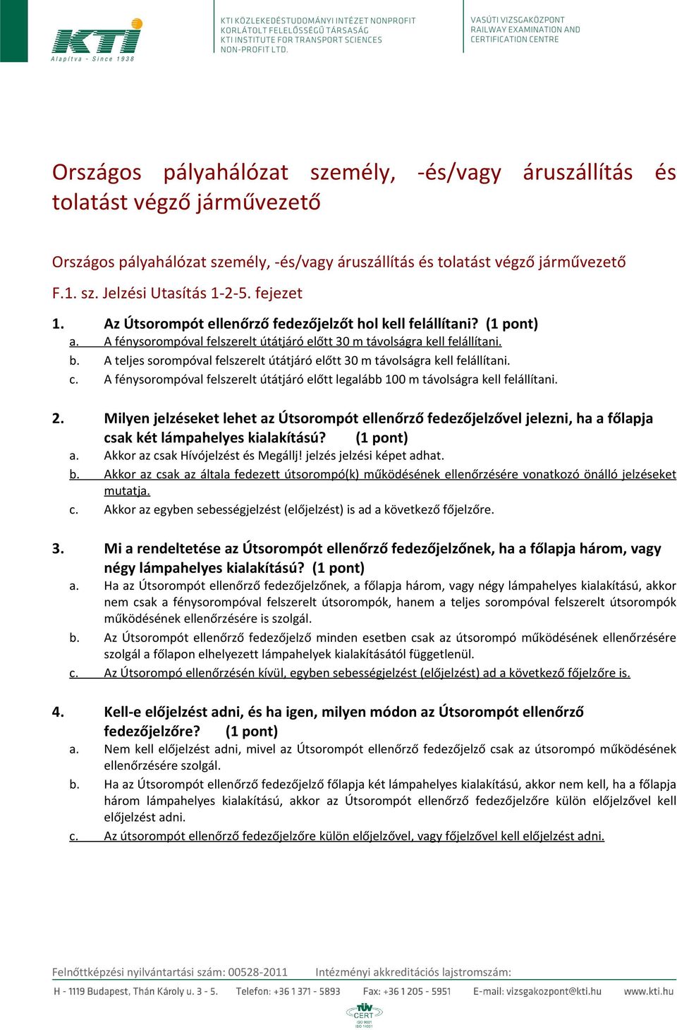 A teljes sorompóval felszerelt útátjáró előtt 30 m távolságra kell felállítani. c. A fénysorompóval felszerelt útátjáró előtt legalább 100 m távolságra kell felállítani. 2.