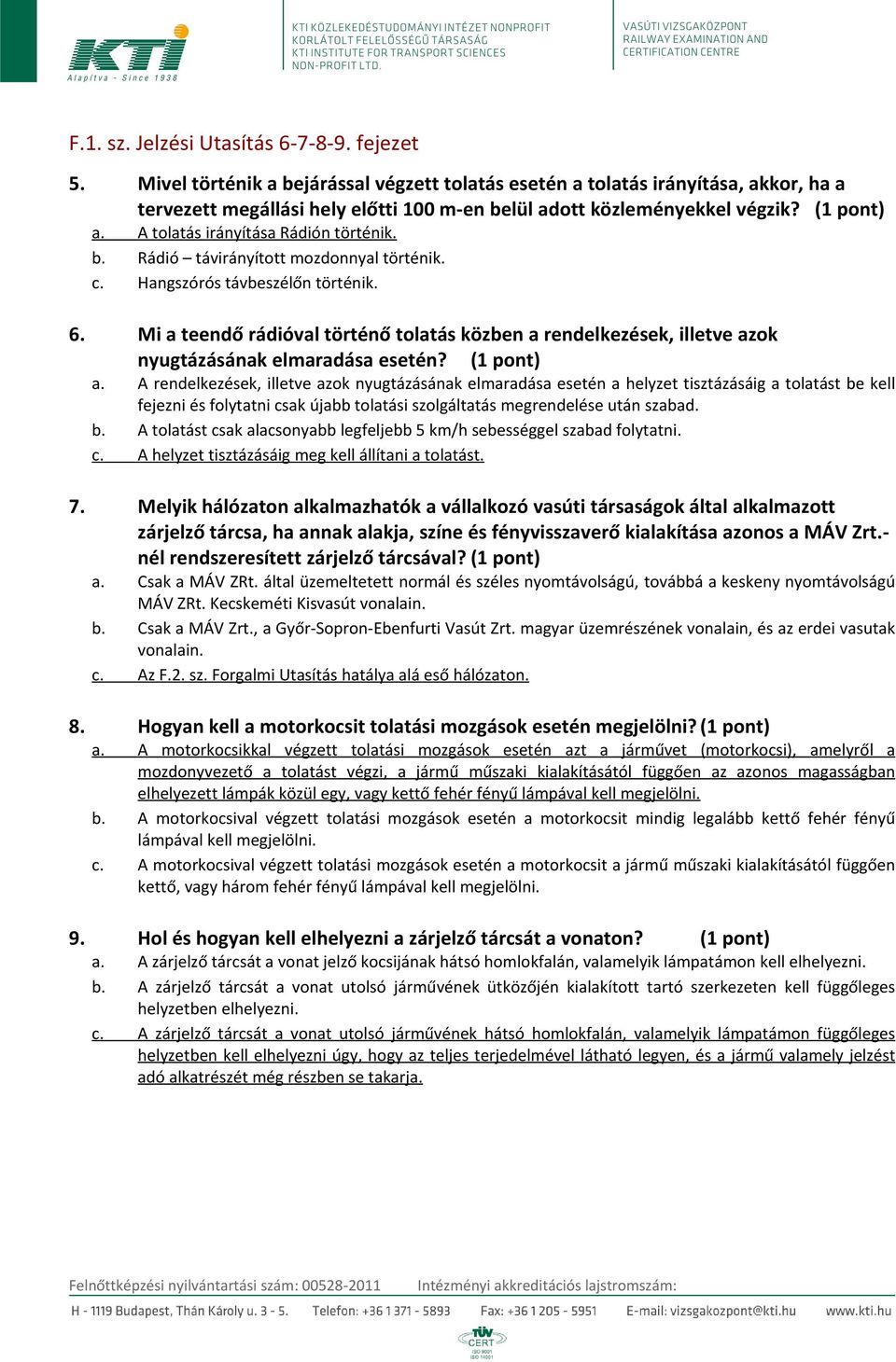 A tolatás irányítása Rádión történik. b. Rádió távirányított mozdonnyal történik. c. Hangszórós távbeszélőn történik. 6.