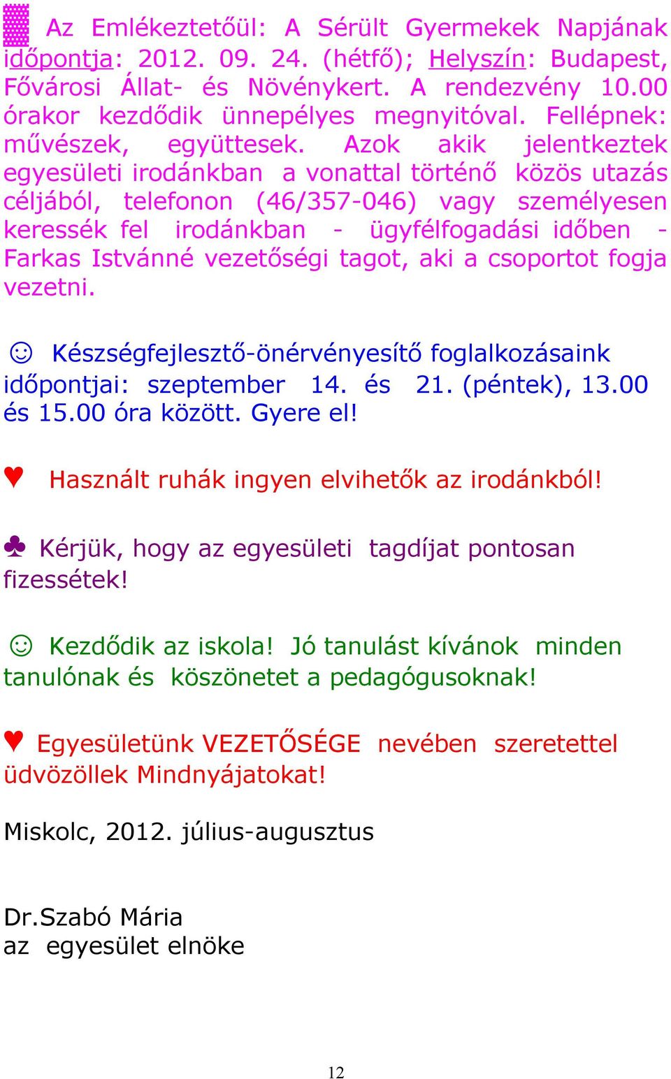 Azok akik jelentkeztek egyesületi irodánkban a vonattal történő közös utazás céljából, telefonon (46/357-046) vagy személyesen keressék fel irodánkban - ügyfélfogadási időben - Farkas Istvánné