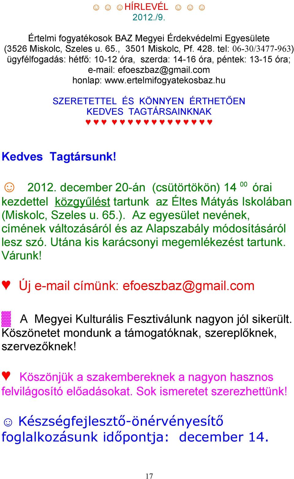 hu SZERETETTEL ÉS KÖNNYEN ÉRTHETŐEN KEDVES TAGTÁRSAINKNAK Kedves Tagtársunk! 2012. december 20-án (csütörtökön) 14 00 órai kezdettel közgyűlést tartunk az Éltes Mátyás Iskolában (Miskolc, Szeles u.