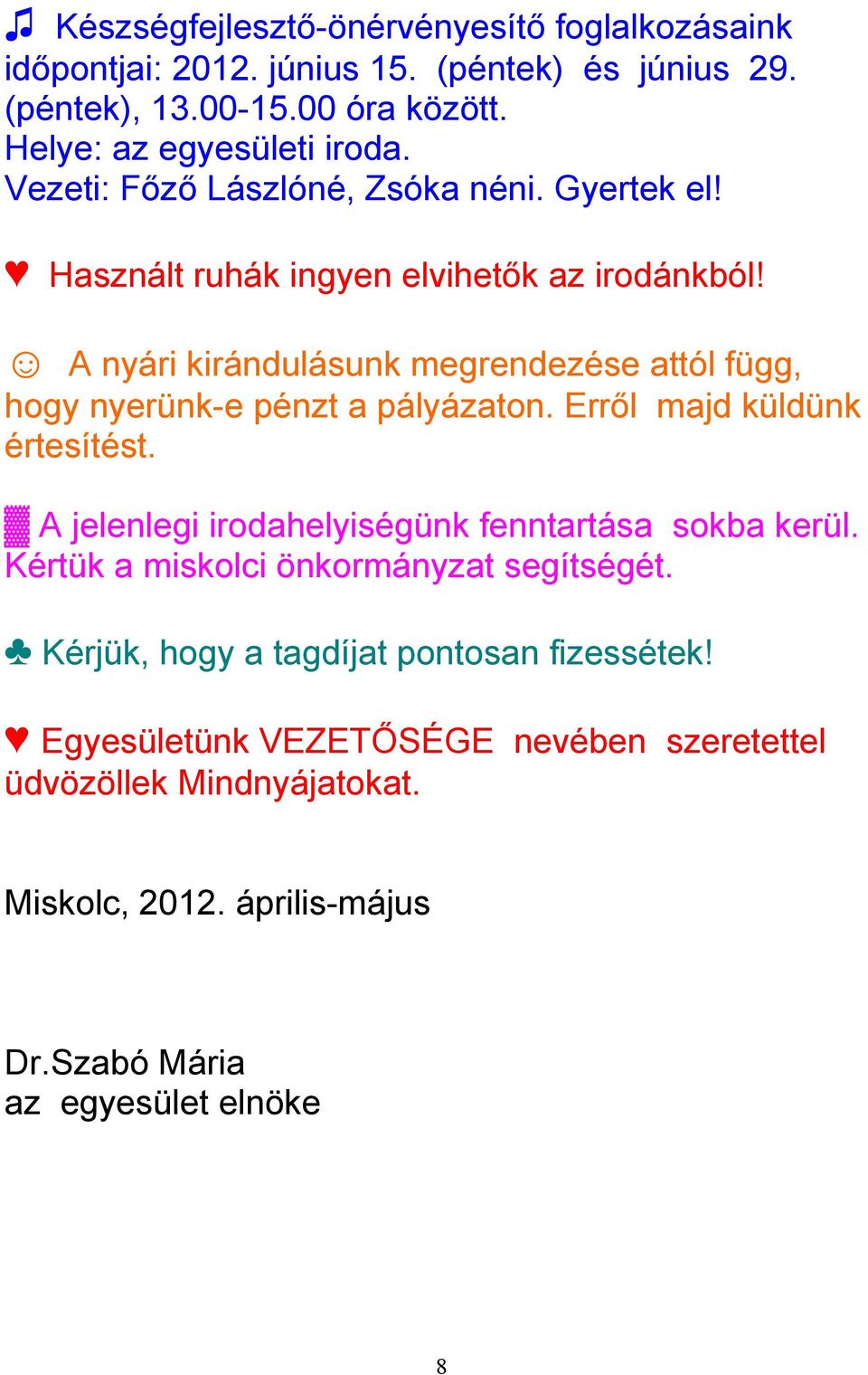 A nyári kirándulásunk megrendezése attól függ, hogy nyerünk-e pénzt a pályázaton. Erről majd küldünk értesítést.