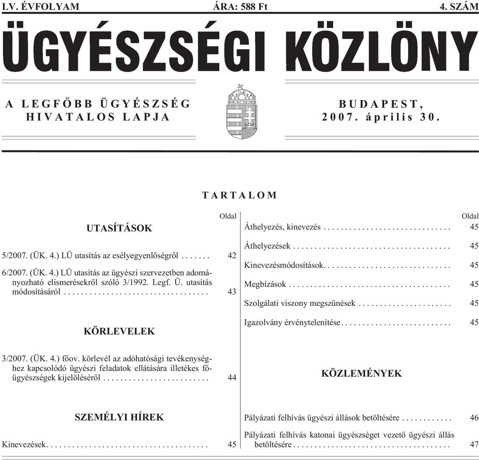 .. 45 Igazolvány érvénytelenítése.... 45 3/2007. (ÜK. 4.) fõov. körlevél az adóhatósági tevékenységhez kapcsolódó ügyészi feladatok ellátására illetékes fõügyészségek kijelölésérõl.