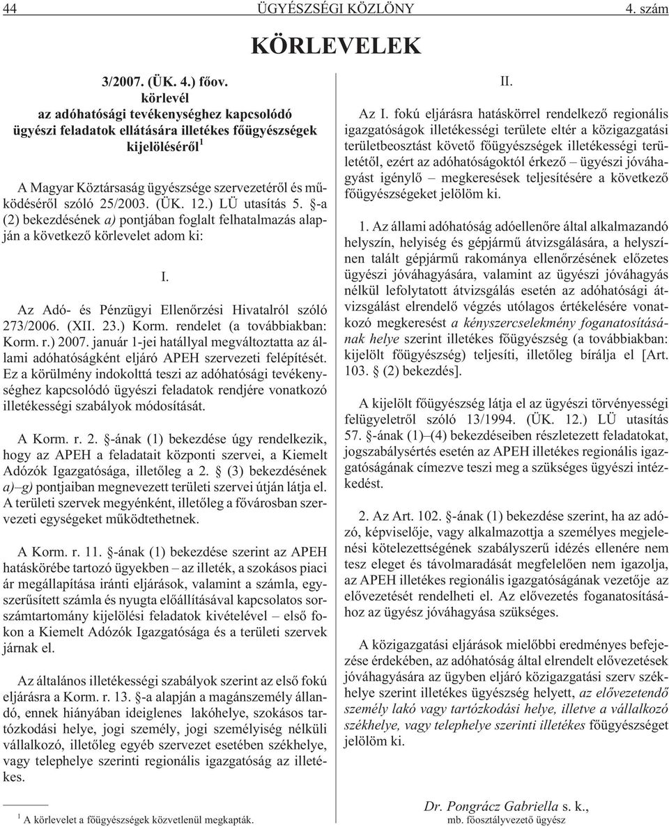 12.) LÜ utasítás 5. -a (2) bekezdésének a) pontjában foglalt felhatalmazás alapján a következõ körlevelet adom ki: I. Az Adó- és Pénzügyi Ellenõrzési Hivatalról szóló 273/2006. (XII. 23.) Korm.