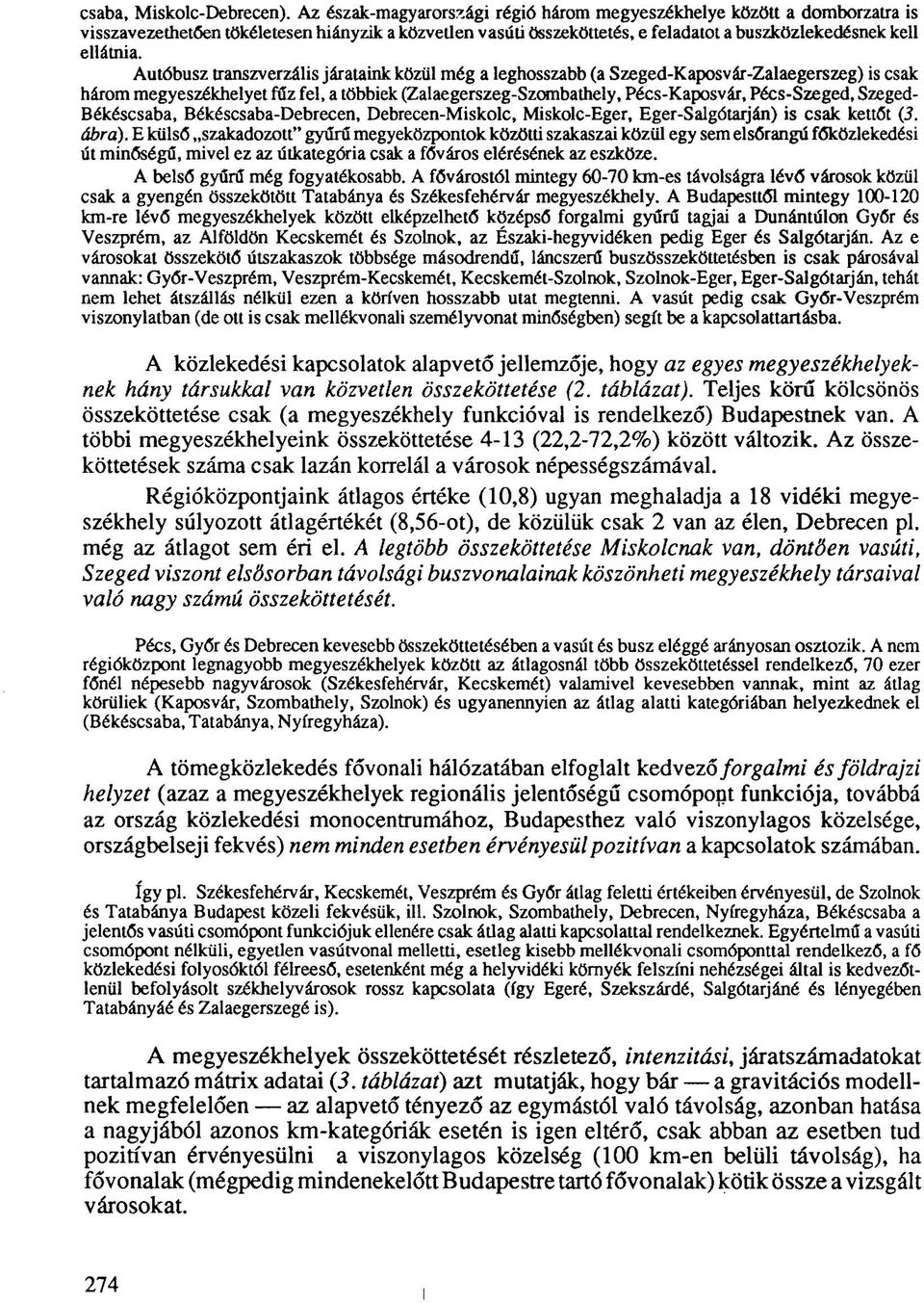 Autóbusz transzverzális járataink közül még a leghosszabb (a Szeged-Kaposvár-Zalaegerszeg) is csak három megyeszékhelyet fűz fel, a többiek (Zalaegerszeg-Szombathely, Pécs-Kaposvár, Pécs-Szeged,