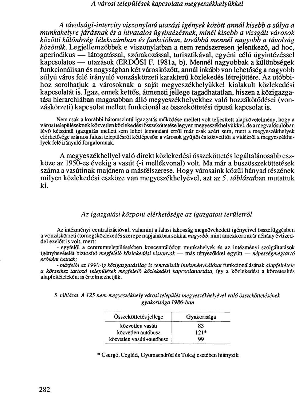 Legjellemzőbbek e viszonylatban a nem rendszeresen jelentkező, ad hoc, aperiodikus látogatással, szórakozással, turisztikával, egyéni célú ügyintézéssel kapcsolatos utazások (ERDŐSI F. 1981a, b).