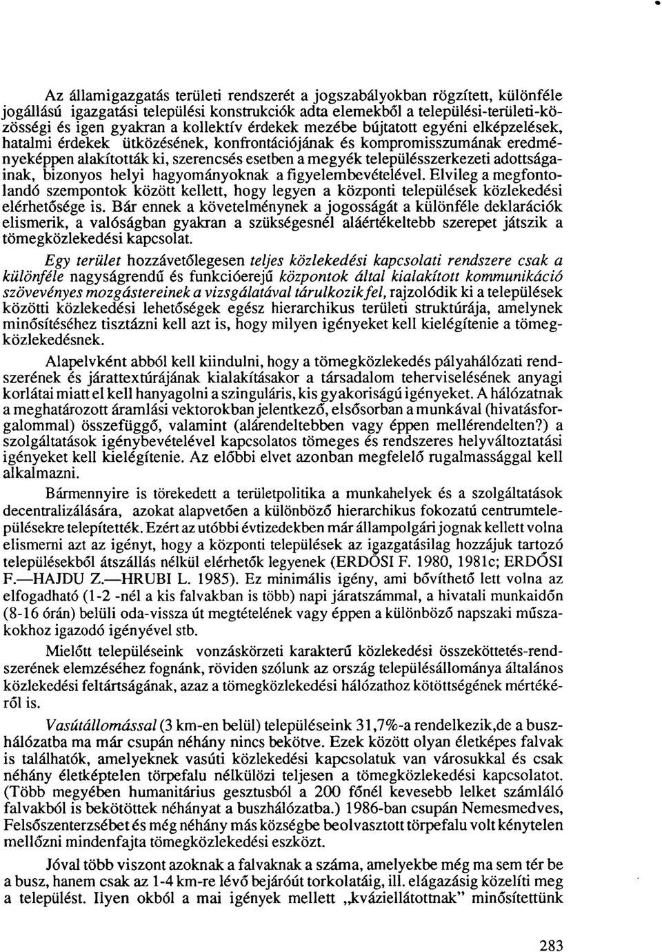 adottságainak, bizonyos helyi hagyományoknak a figyelembevételével. Elvileg a megfontolandó szempontok között kellett, hogy legyen a központi települések közlekedési elérhetősége is.