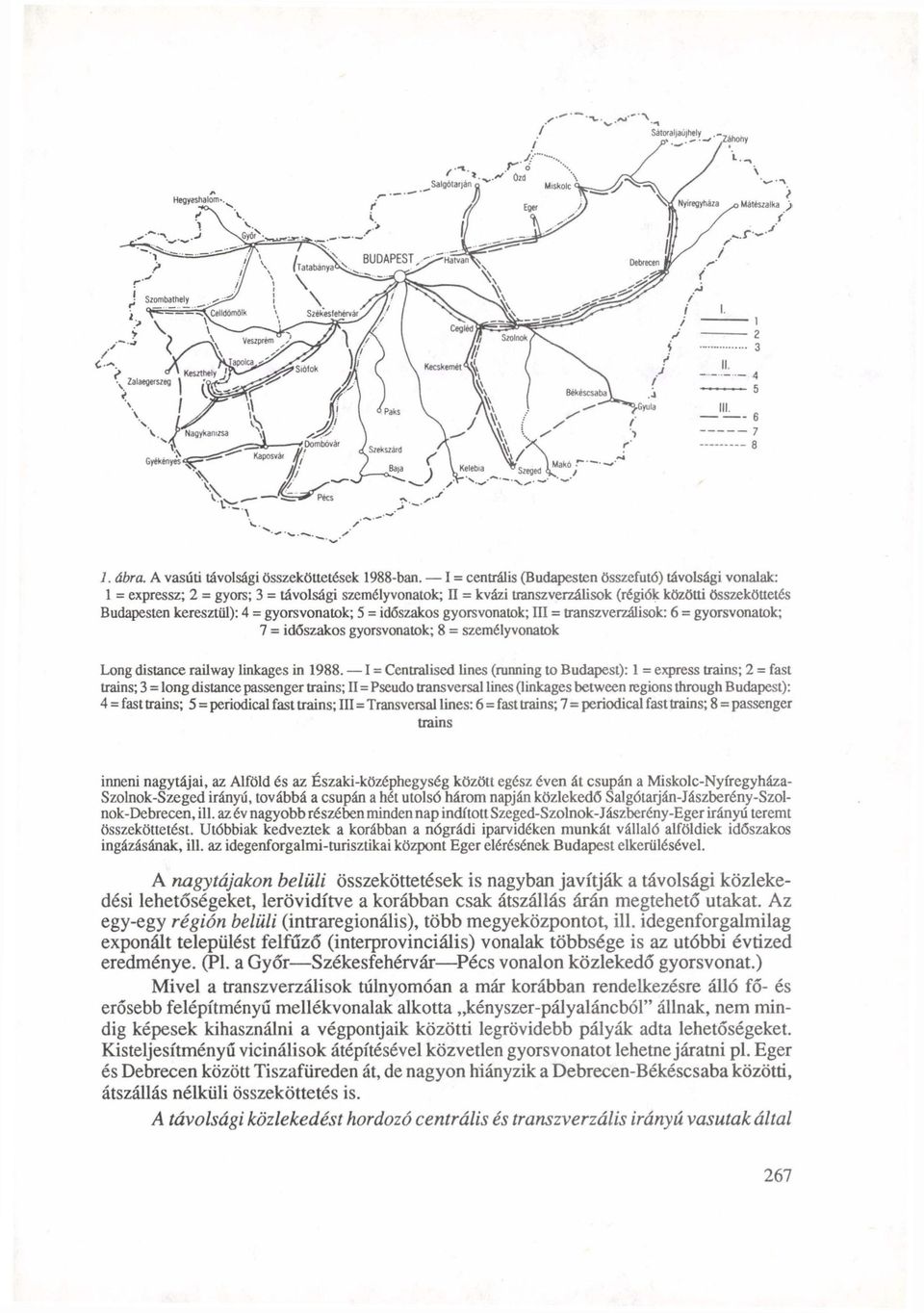 gyorsvonatok; 5 = időszakos gyorsvonatok; III = transzverzálisok: 6 = gyorsvonatok; 7 = időszakos gyorsvonatok; 8 = személyvonatok Long distance railway linkages in 1988.