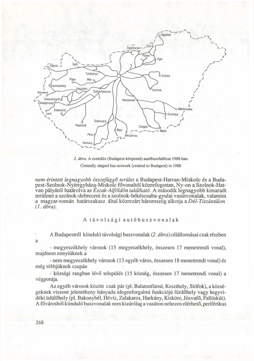 Budapest-Szolnok-Nyíregyháza-Miskolc fővonaltól közrefogottan, Ny-on a Szolnok-Hatvan pályától határolva az Észak-Alföldön található.