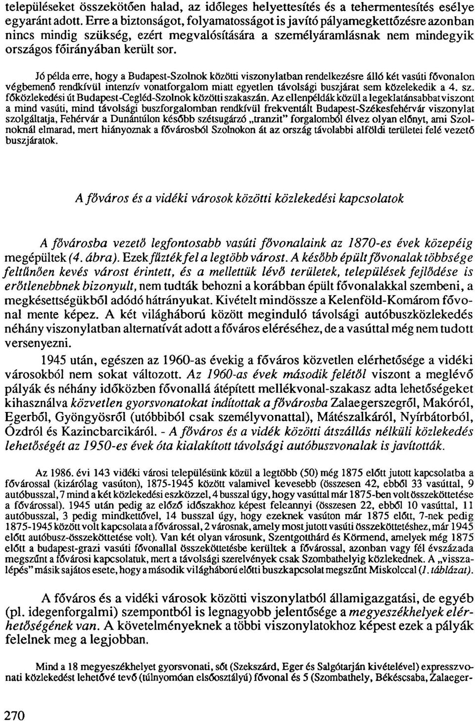 Jó példa erre, hogy a Budapest-Szolnok közötti viszonylatban rendelkezésre álló két vasúti fővonalon végbemenő rendkívül intenzív vonatforgalom miatt egyetlen távolsági buszjárat sem közelekedik a 4.