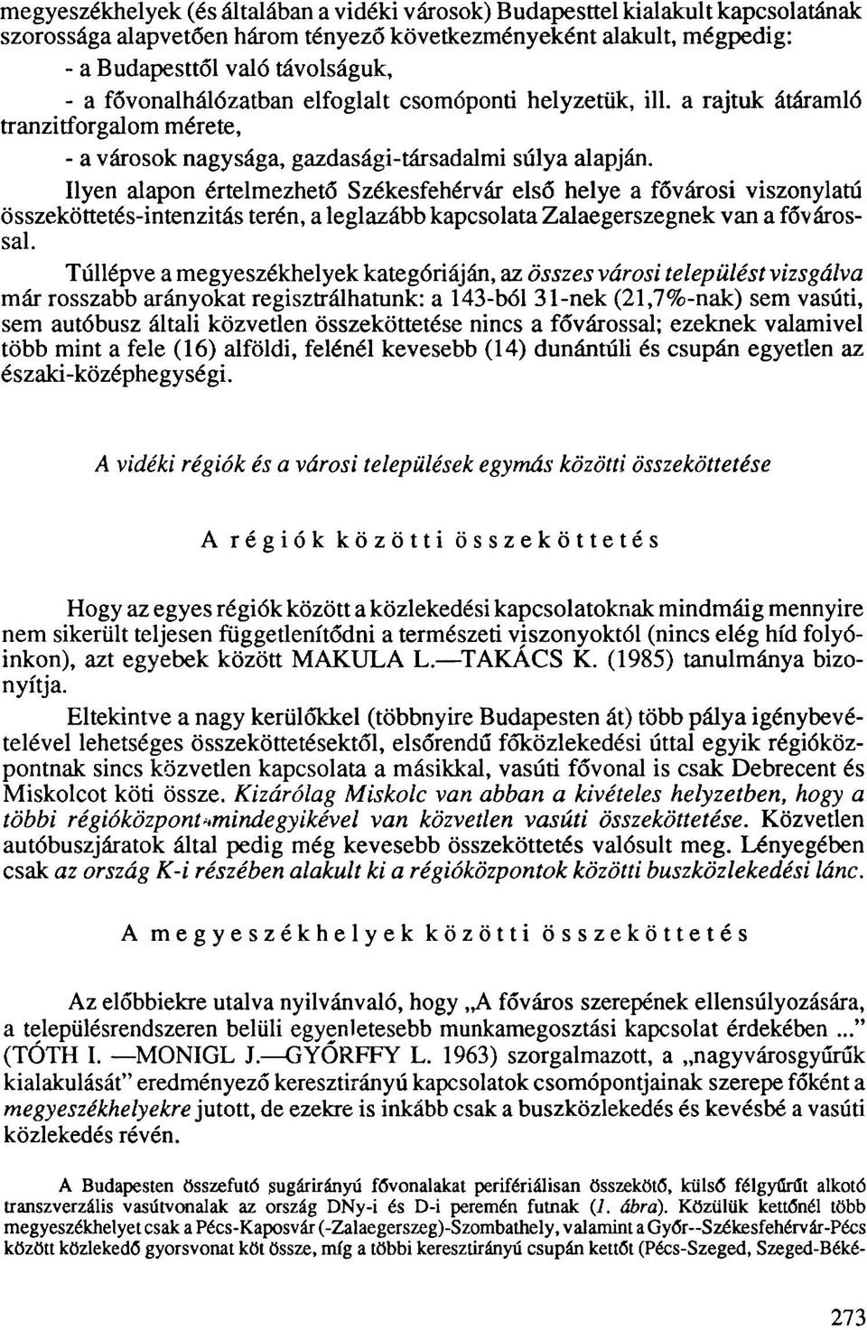 Ilyen alapon értelmezhető Székesfehérvár első helye a fővárosi viszonylatú összeköttetés-intenzitás terén, a leglazább kapcsolata Zalaegerszegnek van a fővárossal.