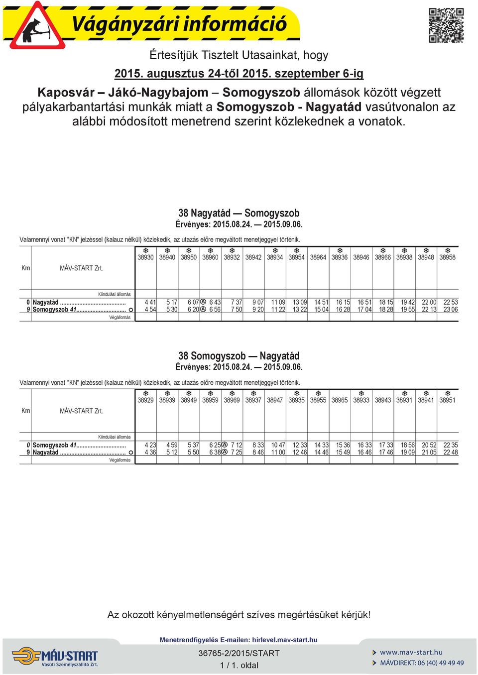 38 Ngytád Somogyszob Vlmenny vont "KN" jelzéssel (kluz nélkül) közlekedk, z utzás el re megváltott menetjeggyel történk.