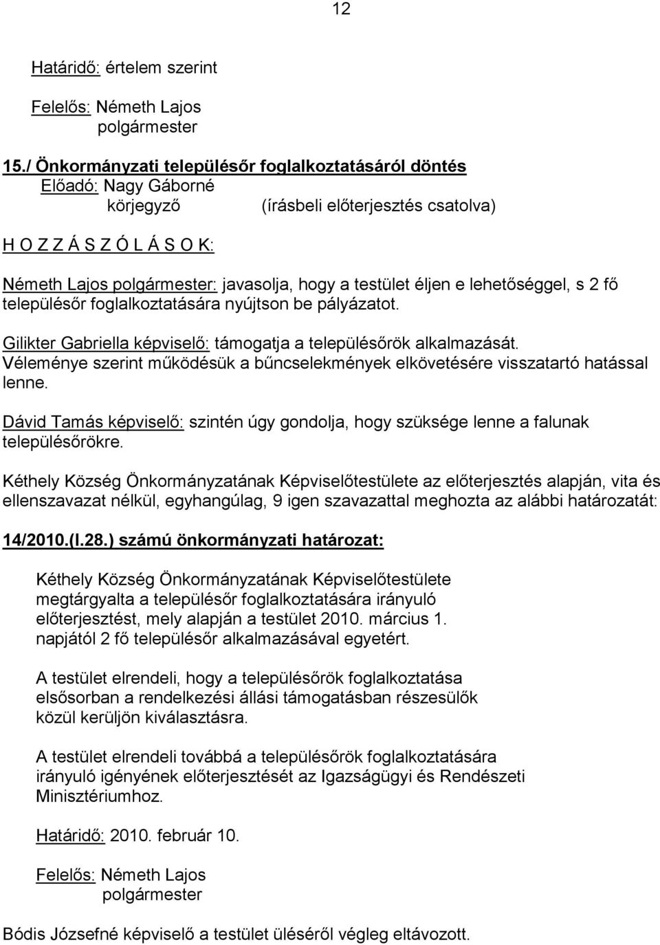 nyújtson be pályázatot. Gilikter Gabriella képviselő: támogatja a településőrök alkalmazását. Véleménye szerint működésük a bűncselekmények elkövetésére visszatartó hatással lenne.