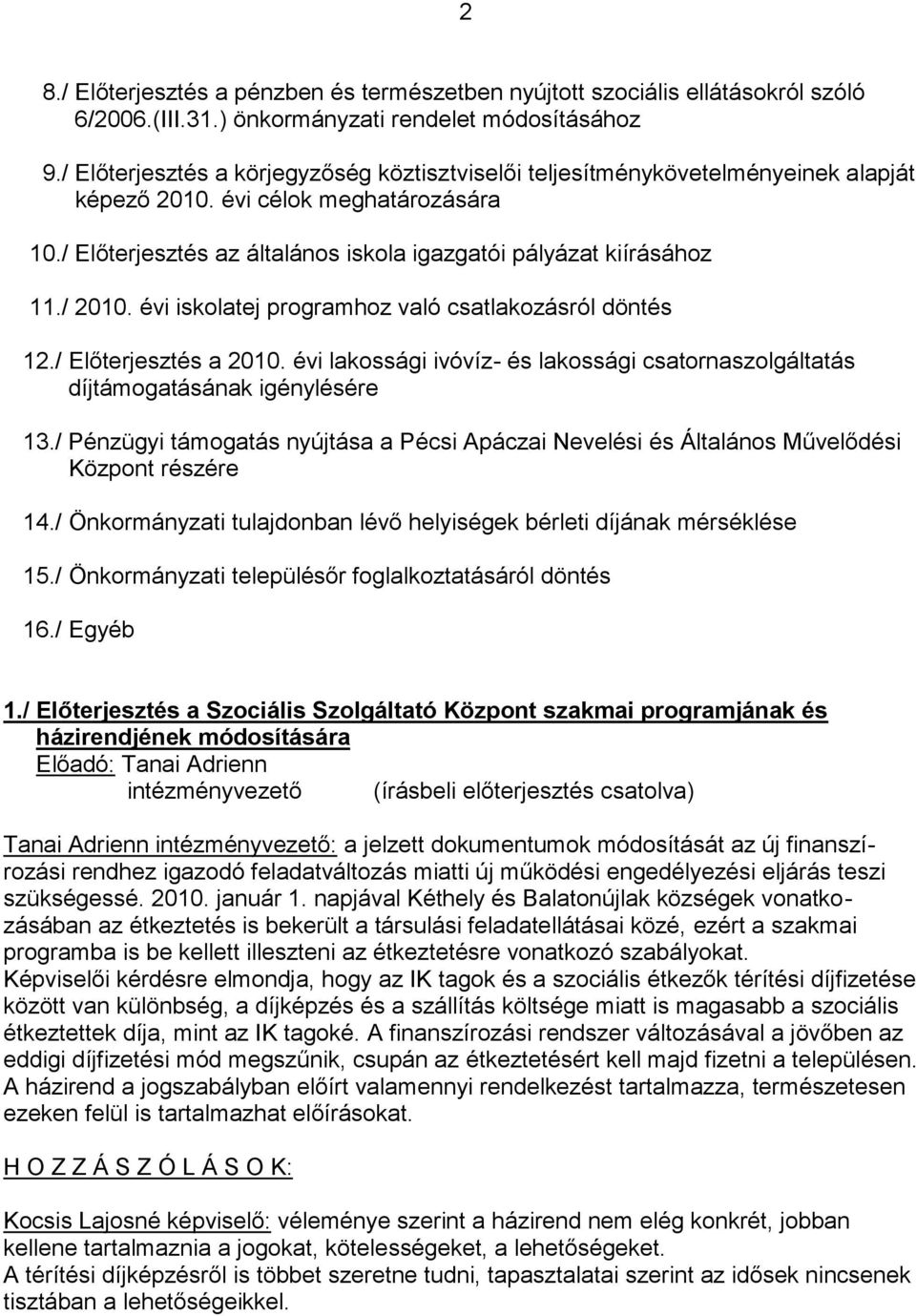 / 2010. évi iskolatej programhoz való csatlakozásról döntés 12./ Előterjesztés a 2010. évi lakossági ivóvíz- és lakossági csatornaszolgáltatás díjtámogatásának igénylésére 13.