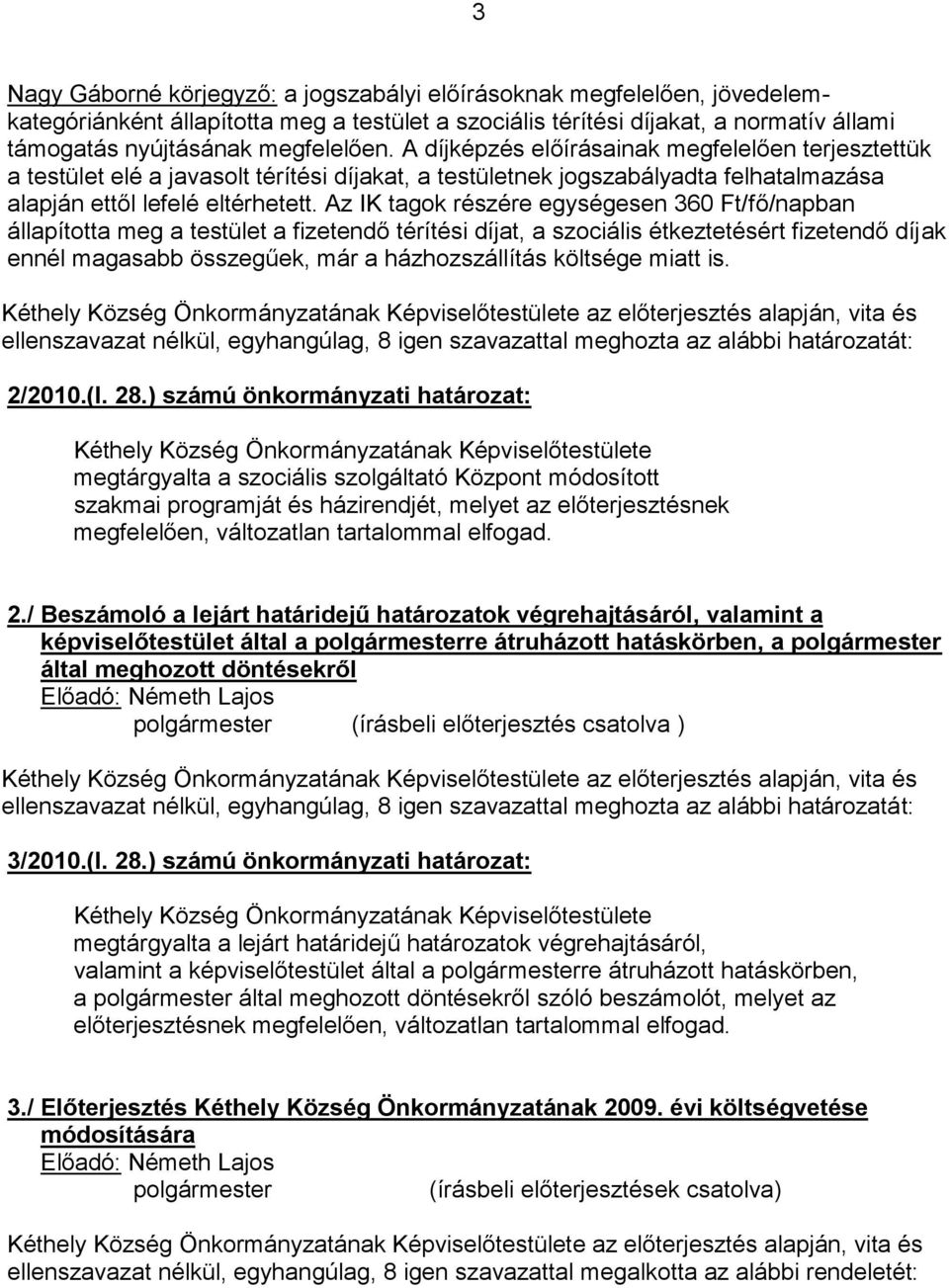 Az IK tagok részére egységesen 360 Ft/fő/napban állapította meg a testület a fizetendő térítési díjat, a szociális étkeztetésért fizetendő díjak ennél magasabb összegűek, már a házhozszállítás