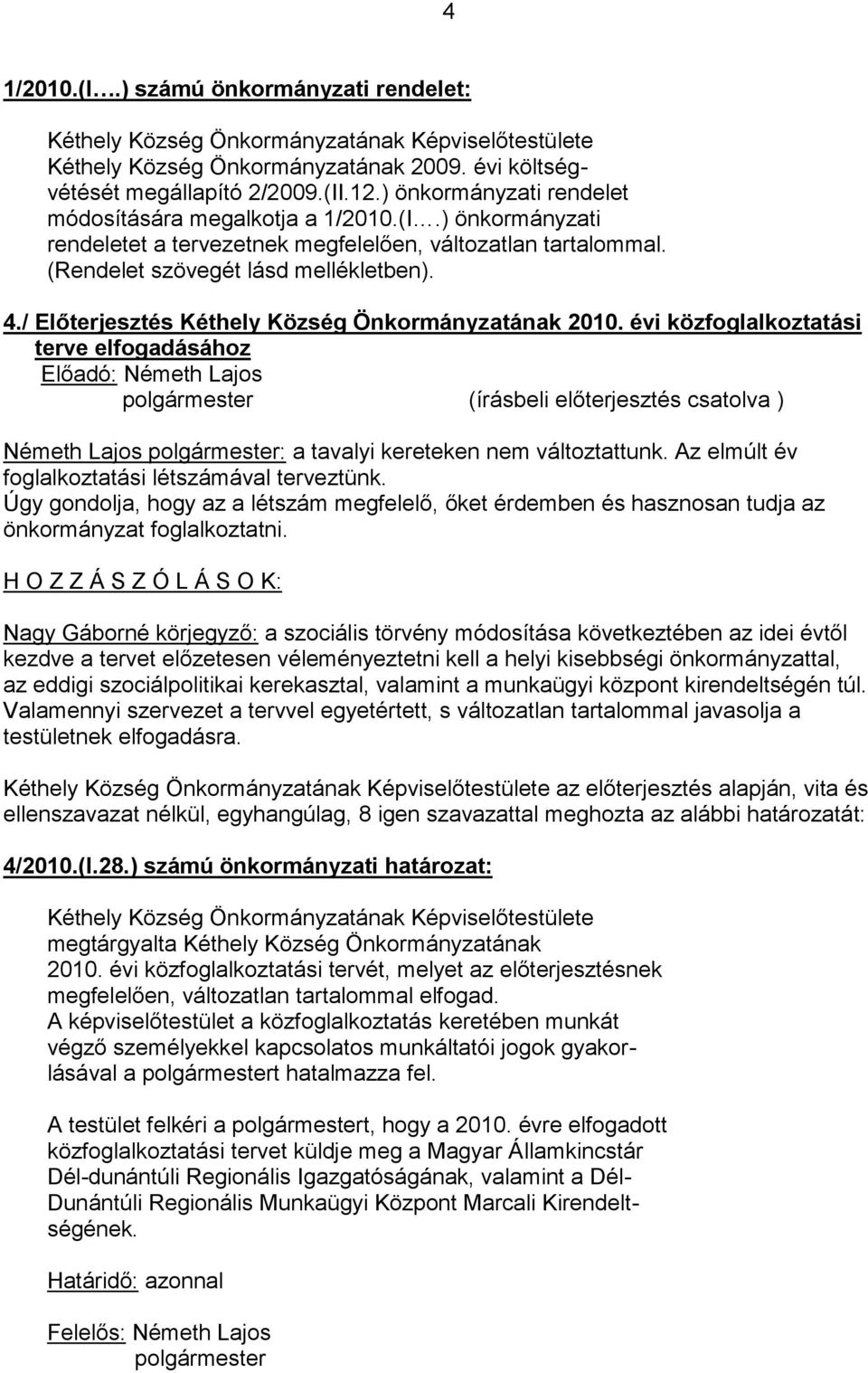 évi közfoglalkoztatási terve elfogadásához Előadó: Németh Lajos (írásbeli előterjesztés csatolva ) Németh Lajos : a tavalyi kereteken nem változtattunk.