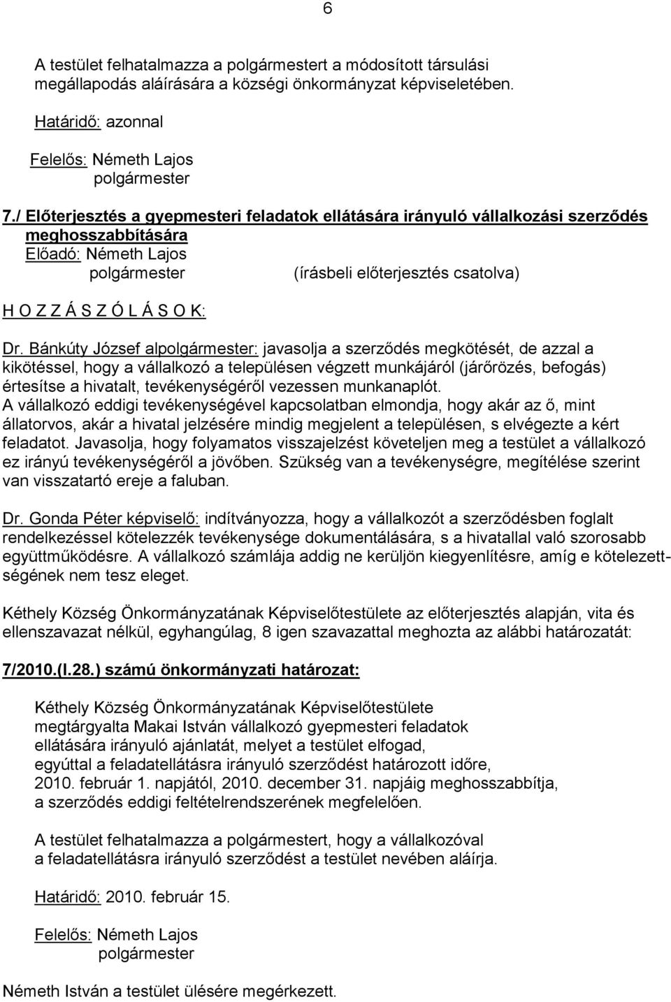 Bánkúty József al: javasolja a szerződés megkötését, de azzal a kikötéssel, hogy a vállalkozó a településen végzett munkájáról (járőrözés, befogás) értesítse a hivatalt, tevékenységéről vezessen