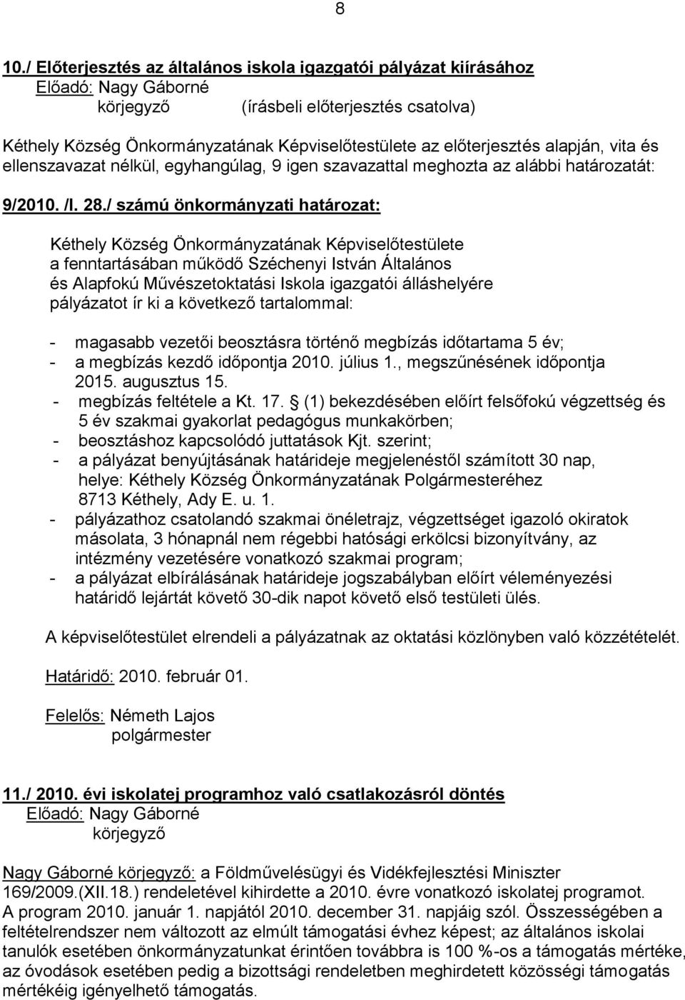 / számú önkormányzati határozat: a fenntartásában működő Széchenyi István Általános és Alapfokú Művészetoktatási Iskola igazgatói álláshelyére pályázatot ír ki a következő tartalommal: - magasabb