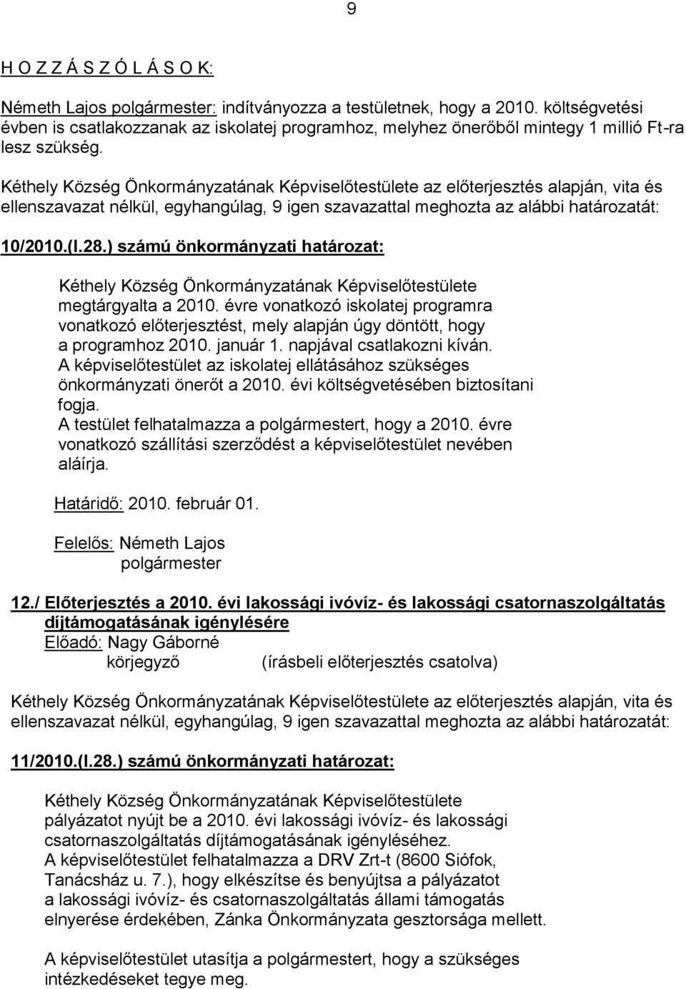 évre vonatkozó iskolatej programra vonatkozó előterjesztést, mely alapján úgy döntött, hogy a programhoz 2010. január 1. napjával csatlakozni kíván.