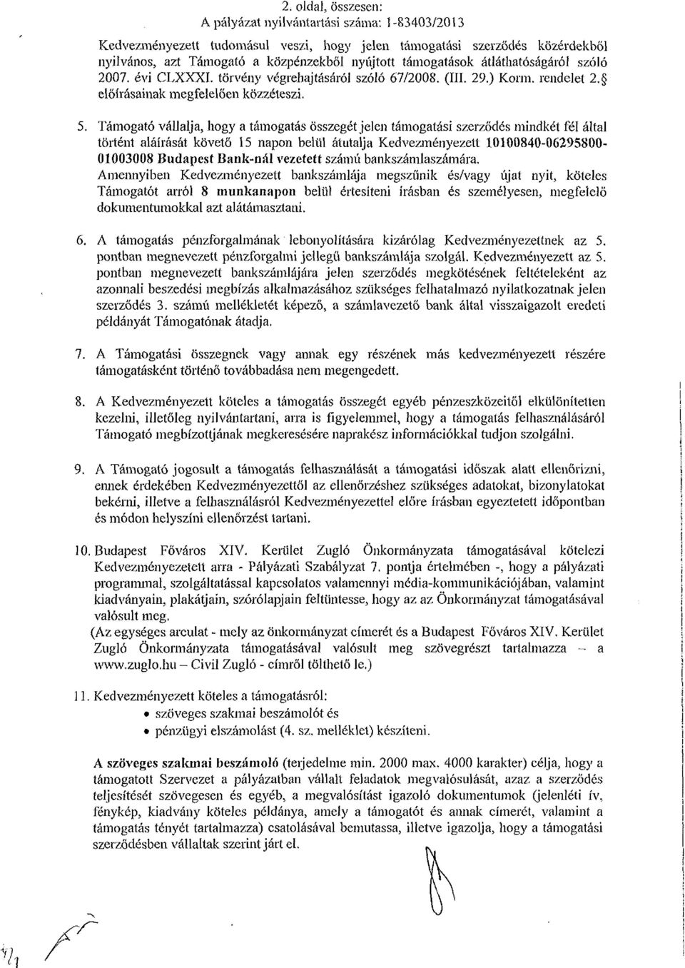 Támogató vállalja, hogy a támogatás összegét jelen támogatási szerződés mindkét fél által történt aláírását követő 15 napon beiül átutalja Kedvezményezett 10100840-06295800- 01003008 Budapest