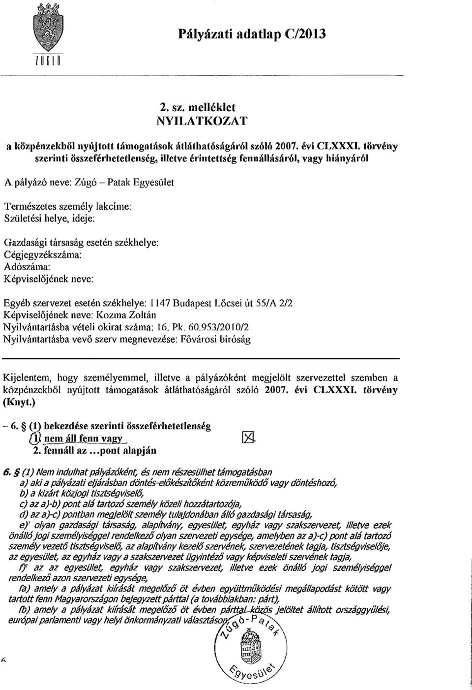 esetén székhelye: Cégjegyzékszáma: Adószáma: Képviselőjének neve: Egyéb szervezet esetén székhelye: 1147 Budapest Lőcsei út 55/A 2/2 Képviselőjének neve: Kozma Zoltán Nyilvántartásba vételi okirat