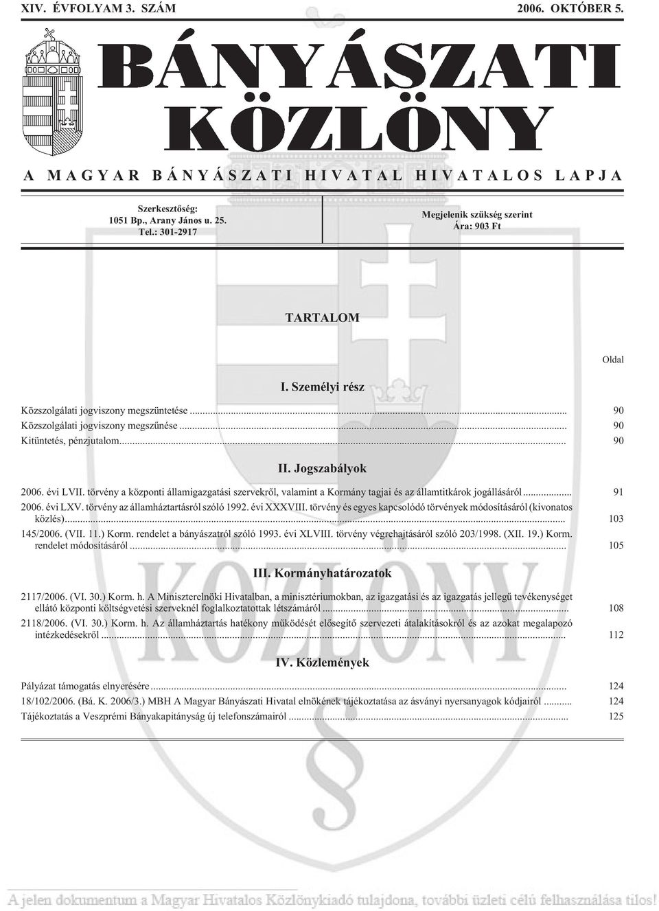 törvény a központi államigazgatási szervekrõl, valamint a Kormány tagjai és az államtitkárok jogállásáról... 91 2006. évi LXV. törvény az államháztartásról szóló 1992. évi XXXVIII.