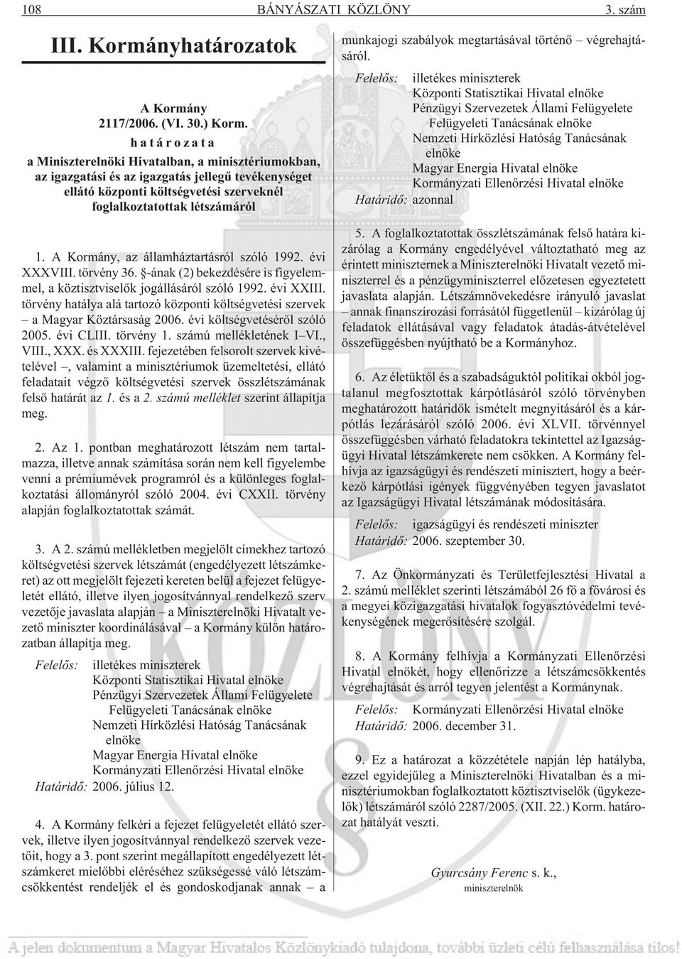 A Kormány, az államháztartásról szóló 1992. évi XXXVIII. törvény 36. -ának (2) bekezdésére is figyelemmel, a köztisztviselõk jogállásáról szóló 1992. évi XXIII.