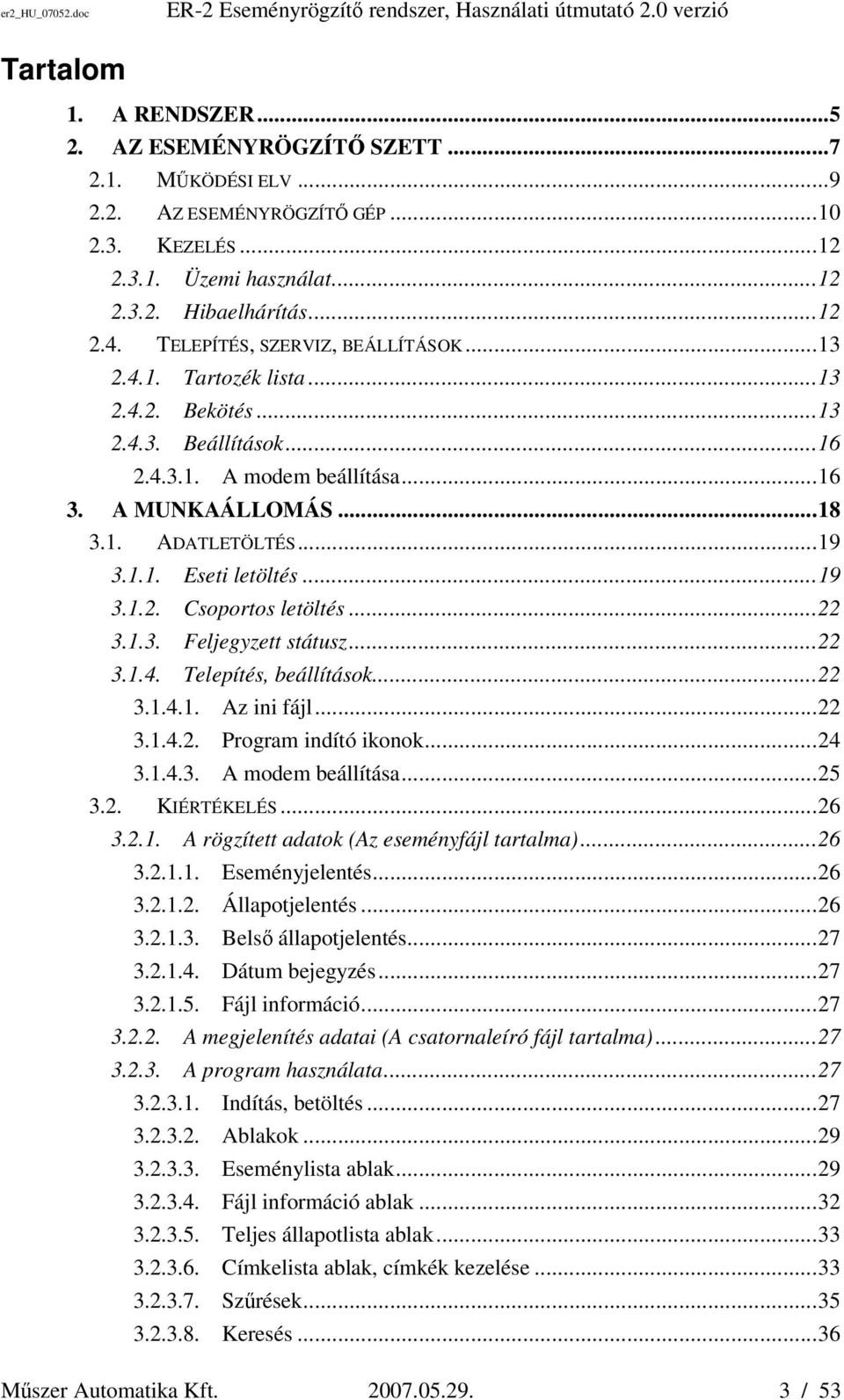 ..16 3. A MUNKAÁLLOMÁS...18 3.1. ADATLETÖLTÉS...19 3.1.1. Eseti letöltés...19 3.1.2. Csoportos letöltés...22 3.1.3. Feljegyzett státusz...22 3.1.4. Telepítés, beállítások...22 3.1.4.1. Az ini fájl.